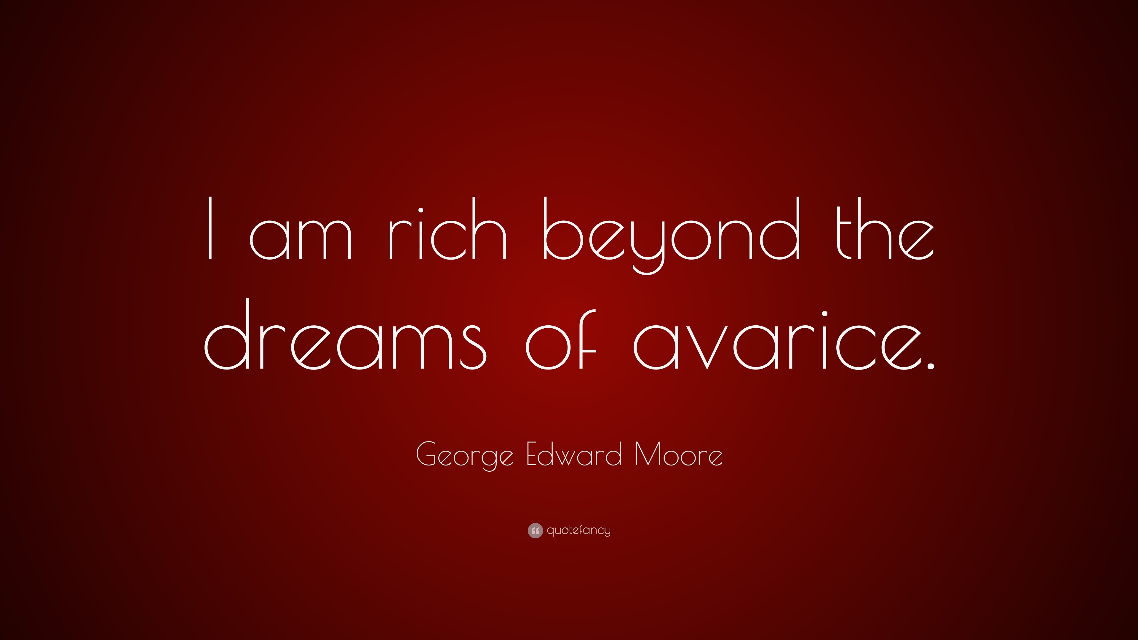 George Edward Moore Quote “i Am Rich Beyond The Dreams Of Avarice ”