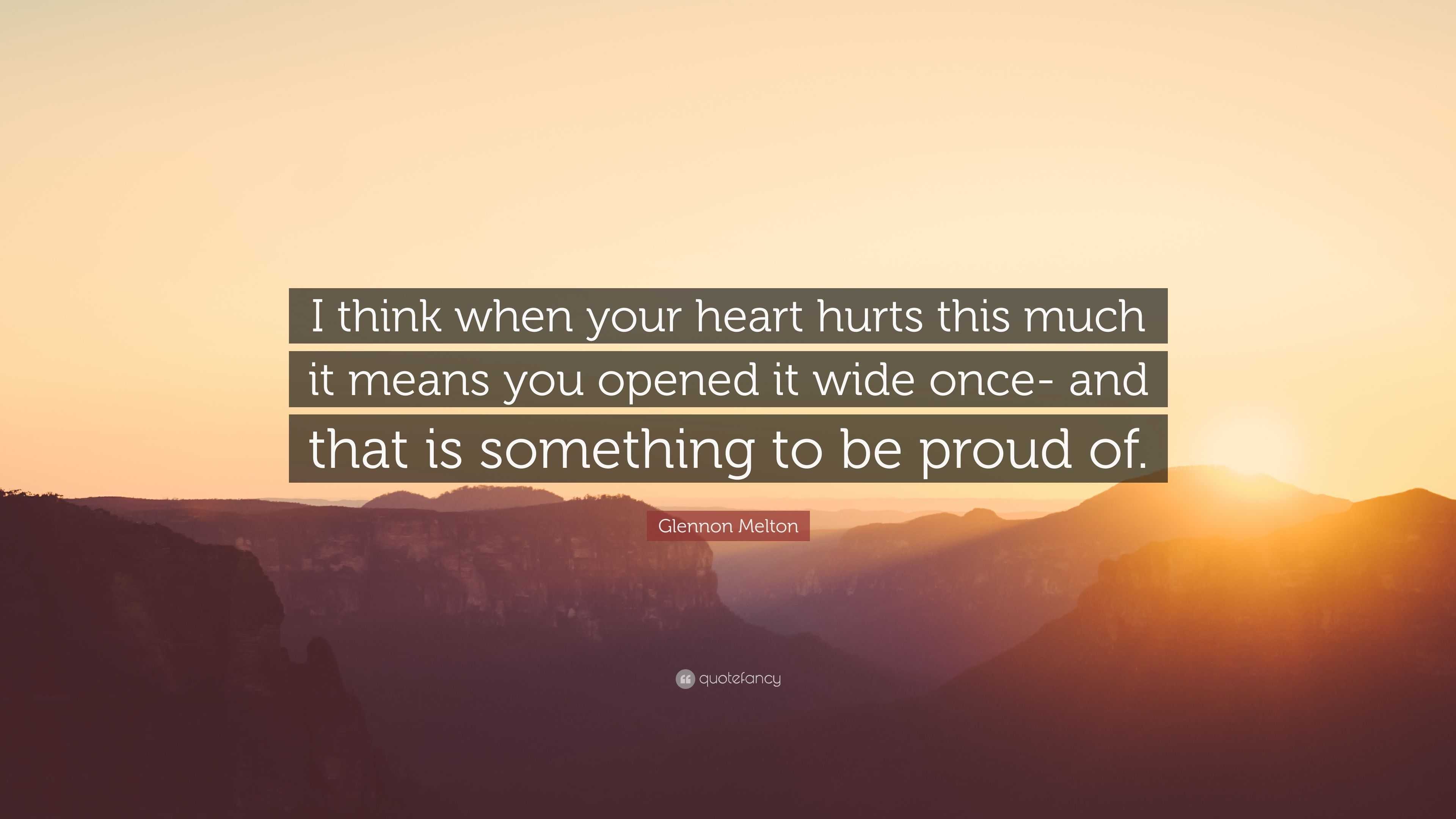 Glennon Melton Quote: “I think when your heart hurts this much it means ...