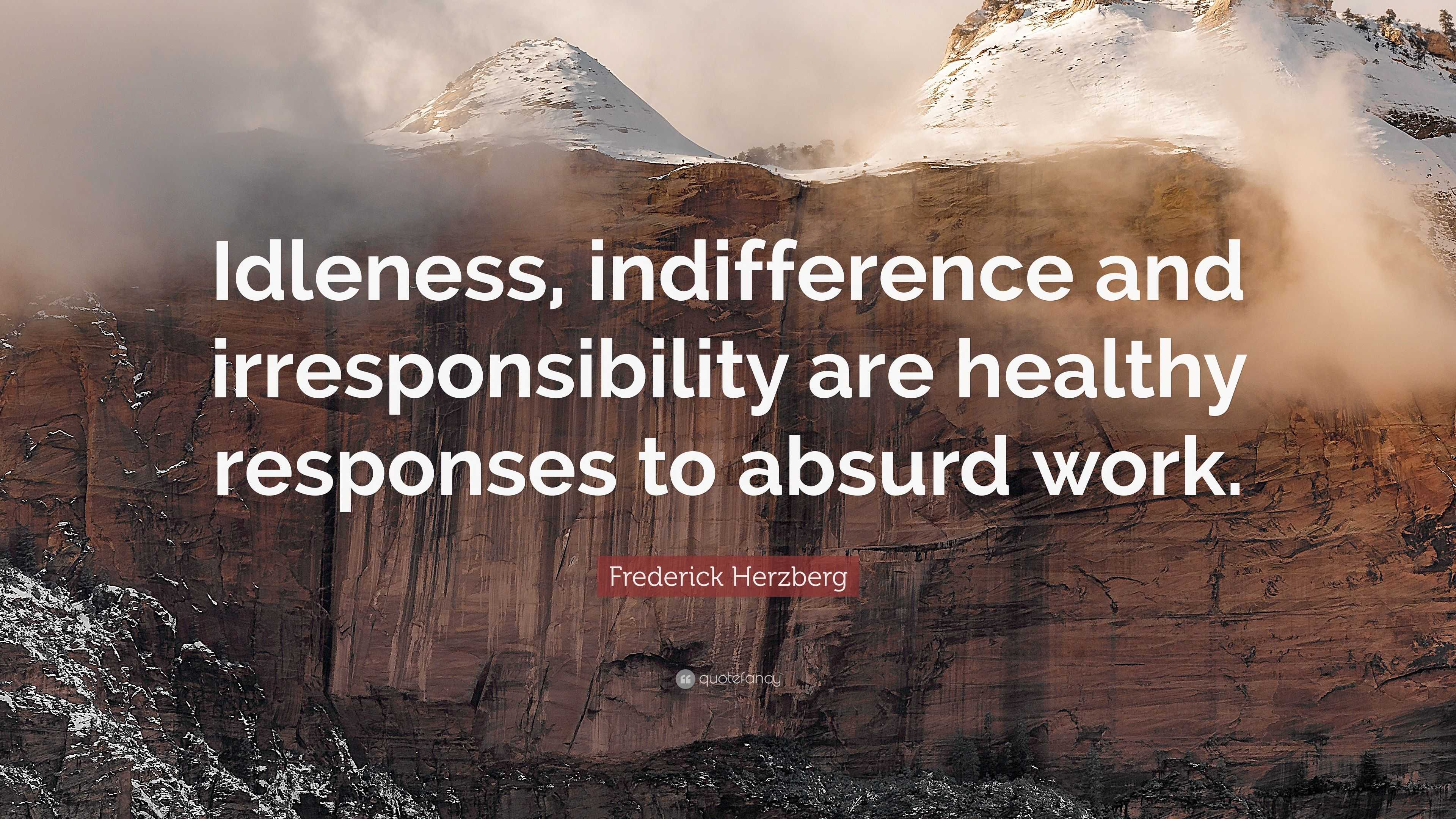 Frederick Herzberg Quote: “Idleness, indifference and irresponsibility ...