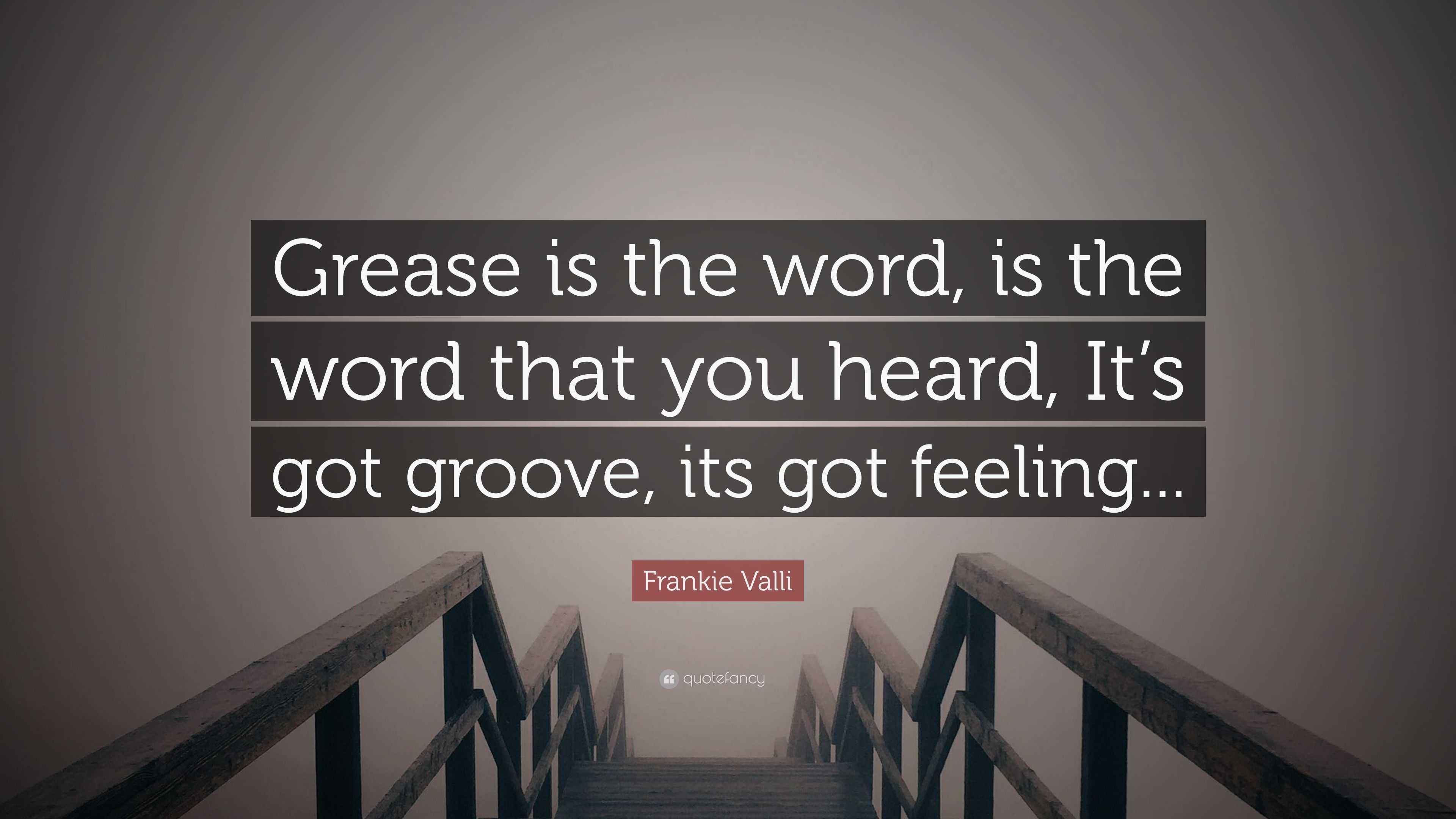 Frankie Valli Quote “Grease is the word, is the word that you heard