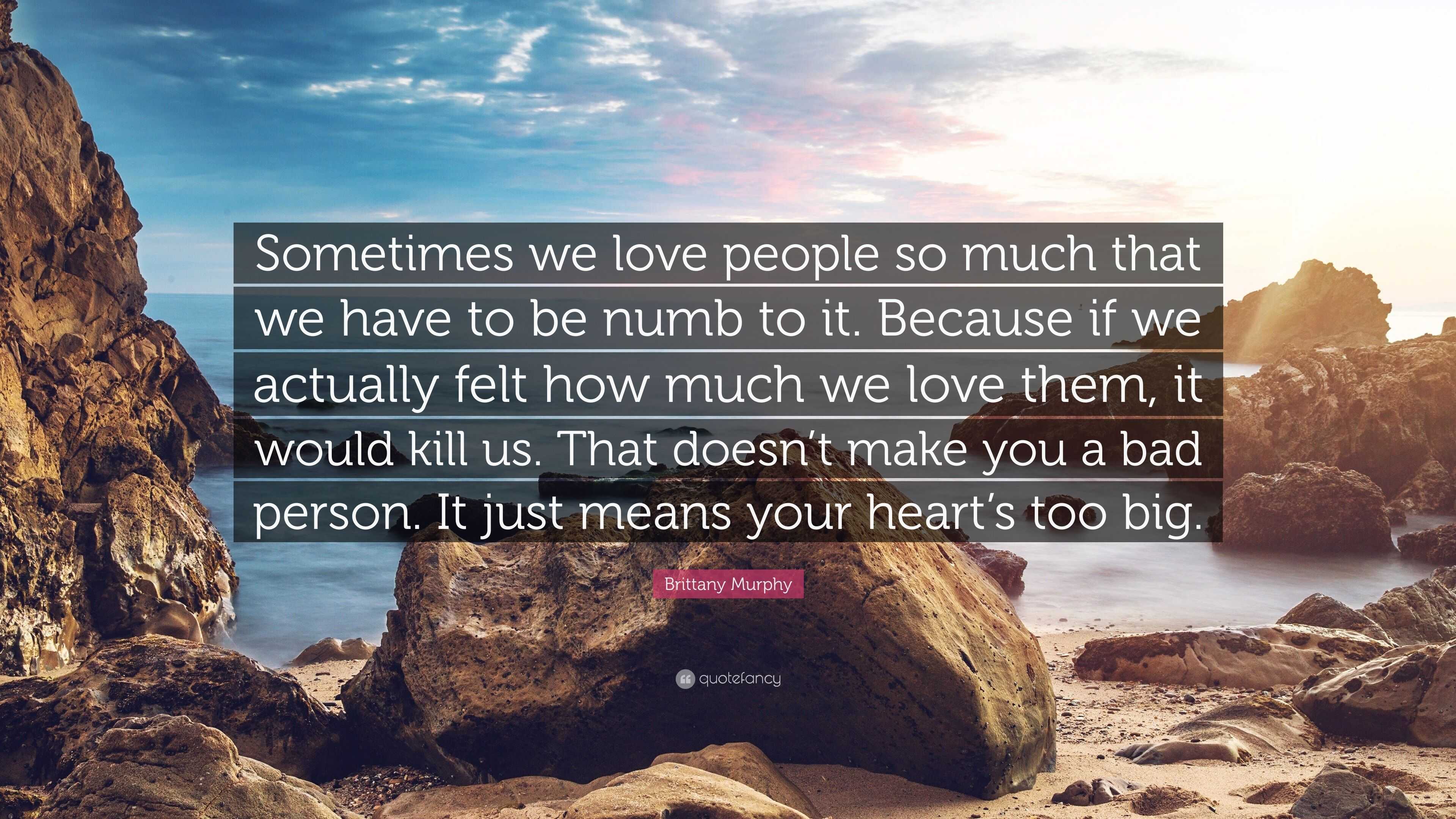 Brittany Murphy Quote “Sometimes we love people so much that we have to be