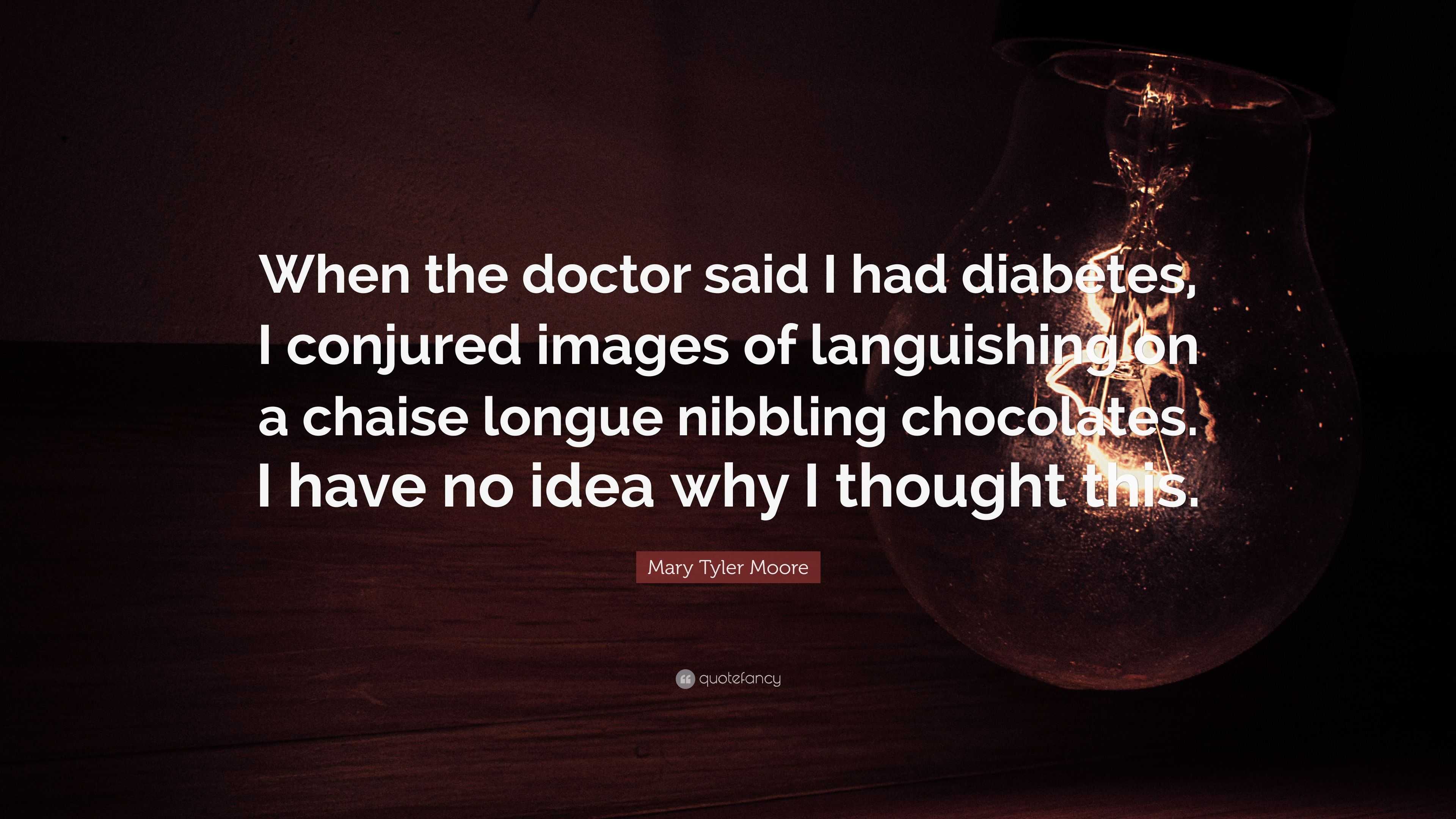 Mary Tyler Moore Quote “When the doctor said I had diabetes, I ...