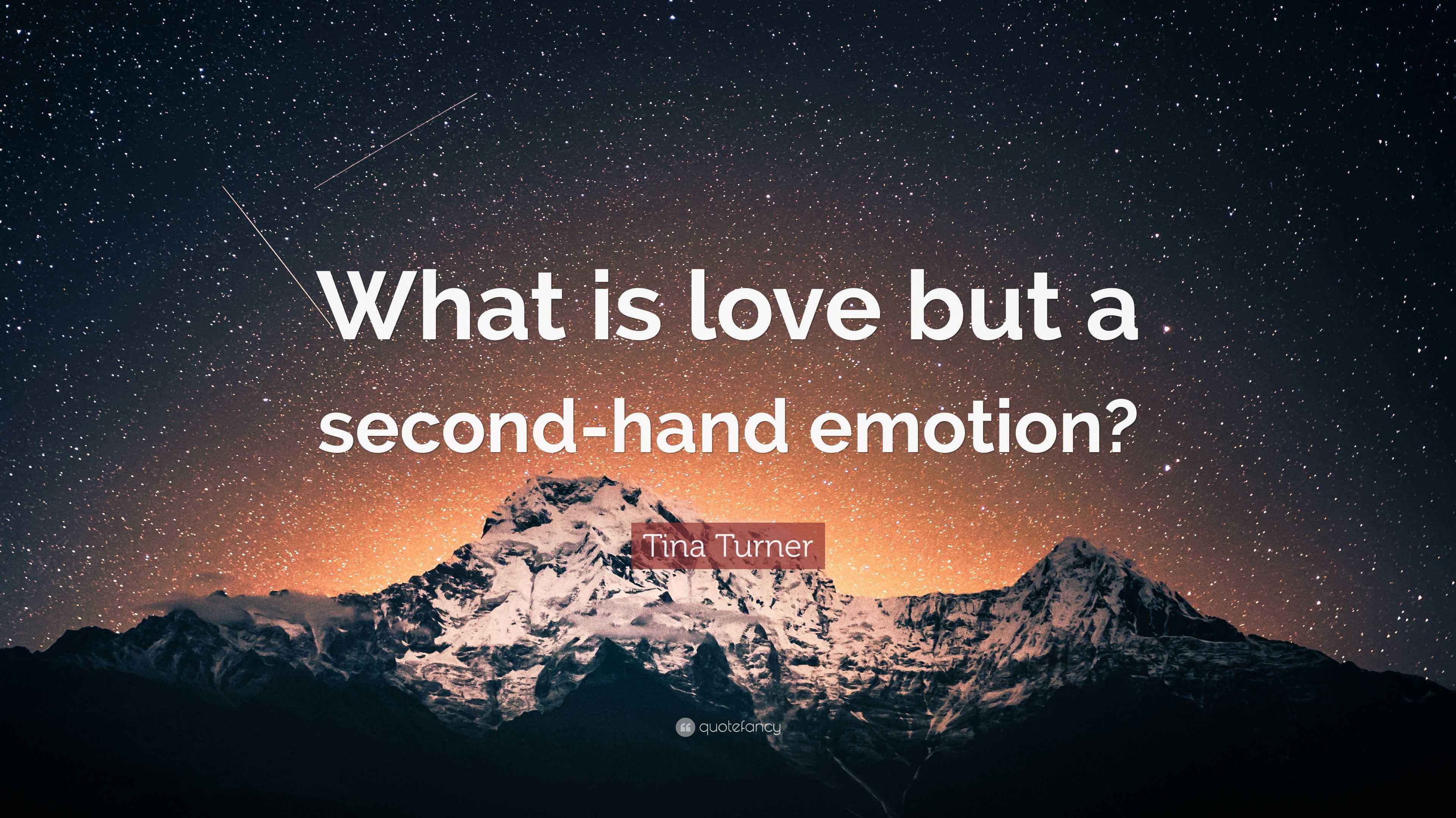 Tina Turner Quote “What is love but a secondhand emotion?”