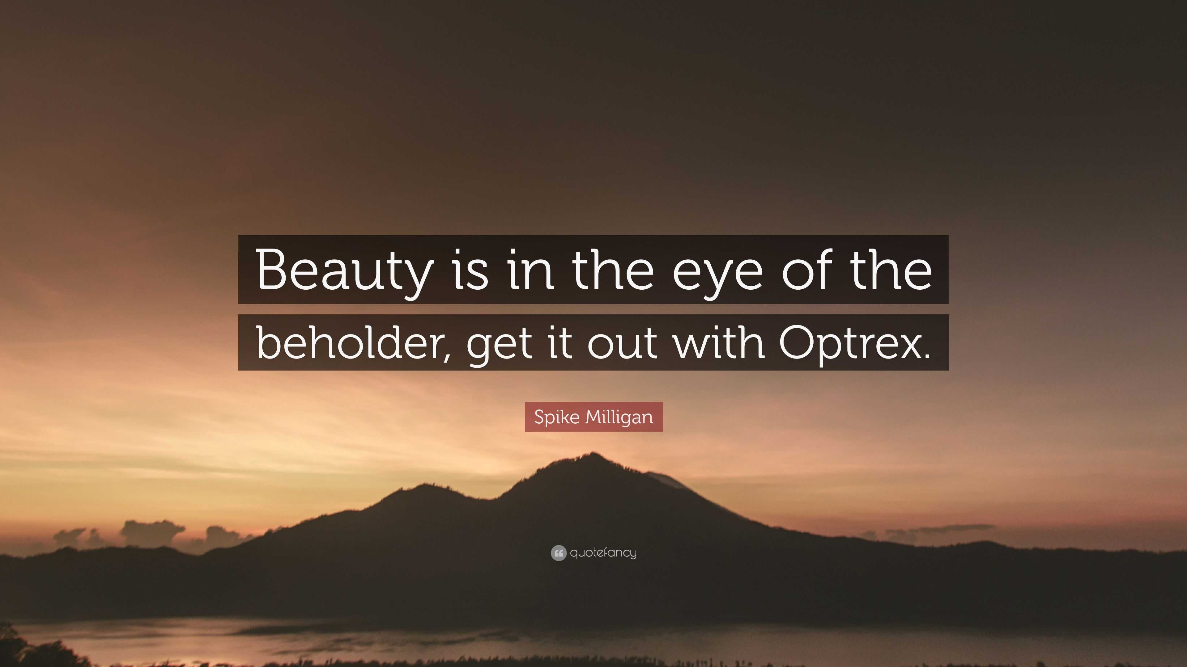 Spike Milligan Quote: “Beauty is in the eye of the beholder, get it out ...