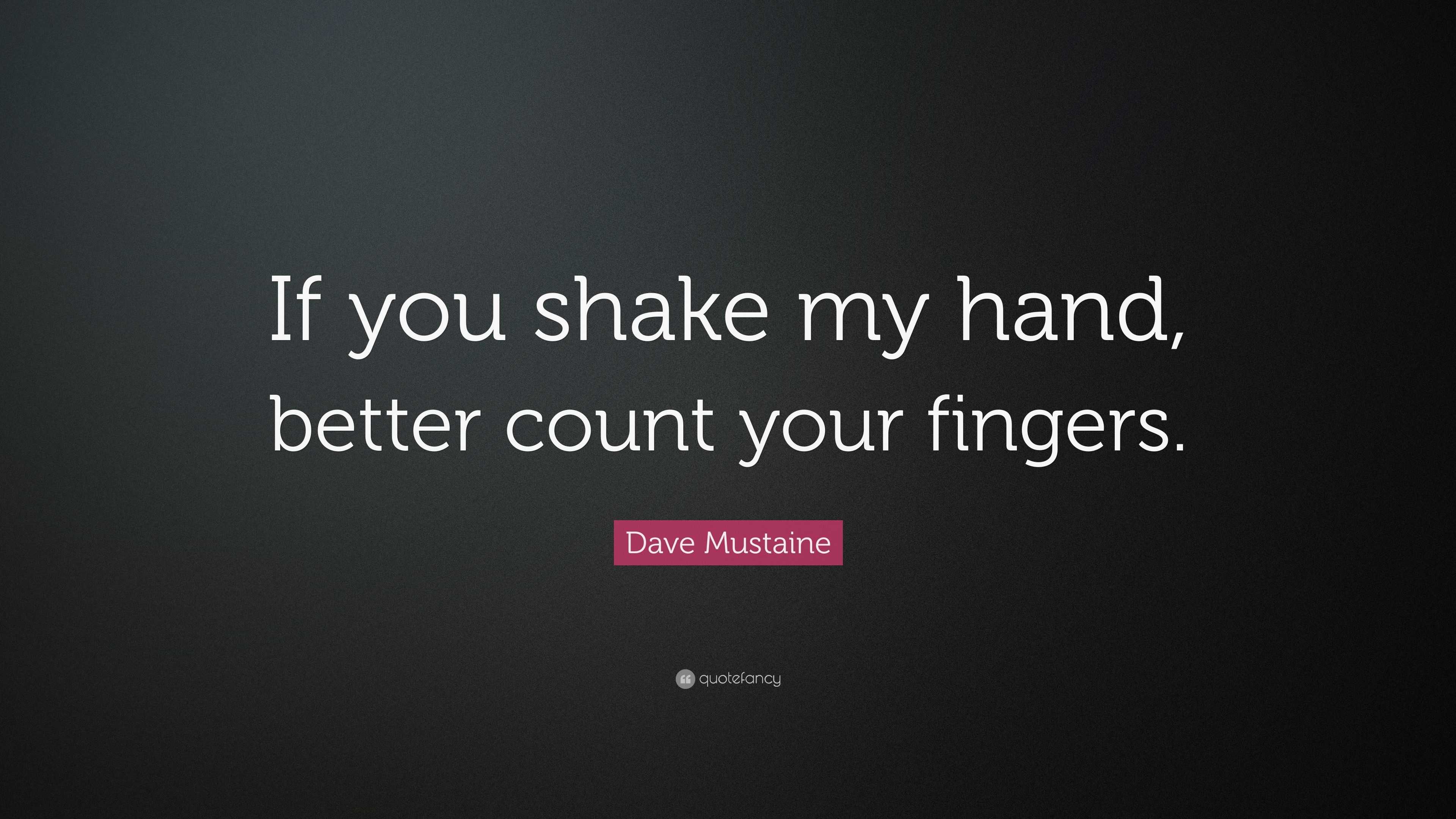 Dave Mustaine Quote “If you shake my hand, better count your fingers.”