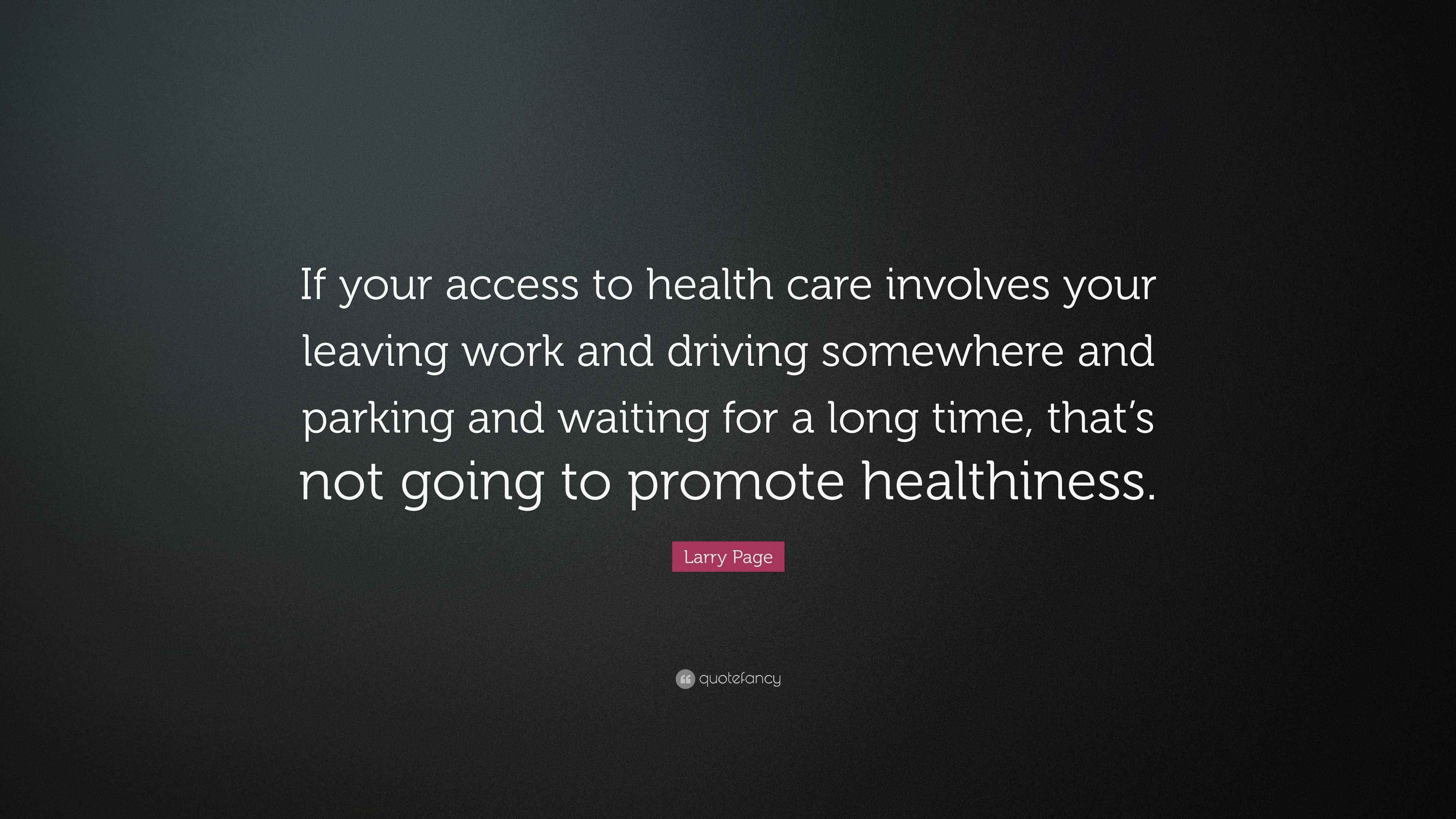 Larry Page Quote “If your access to health care involves your leaving