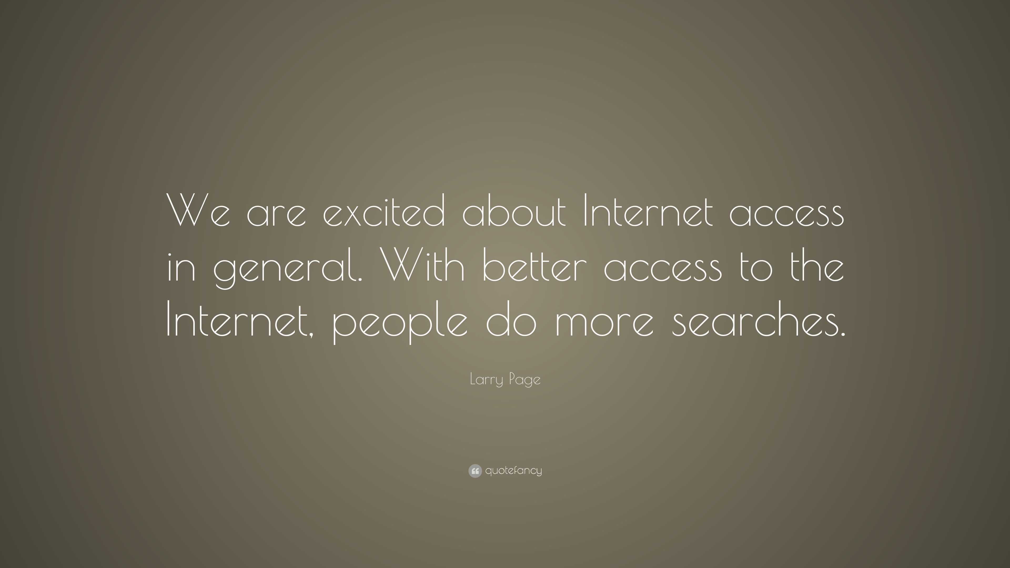 Larry Page Quote: “We are excited about Internet access in general ...