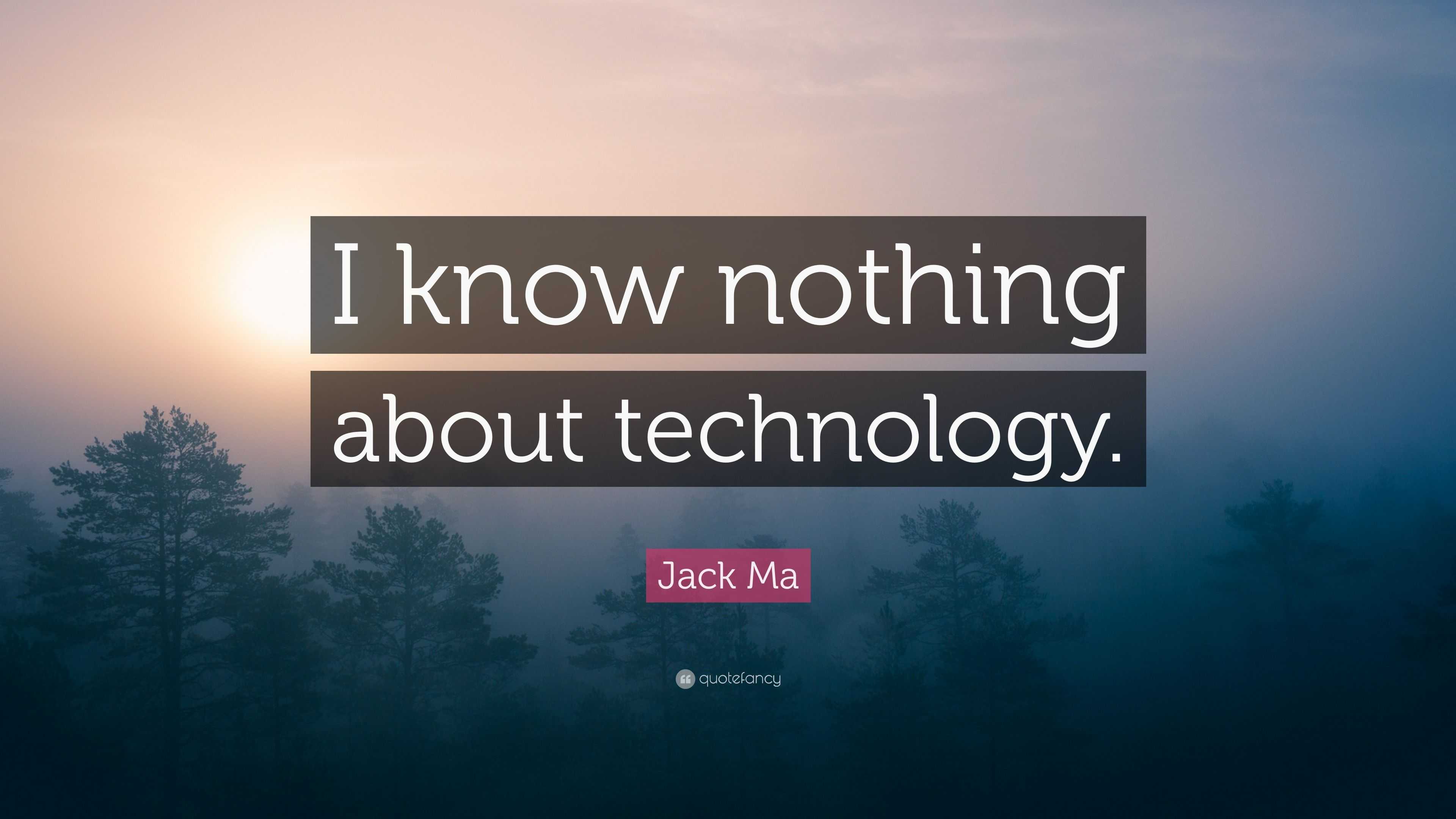 Jack Ma Quote: “I know nothing about technology.”