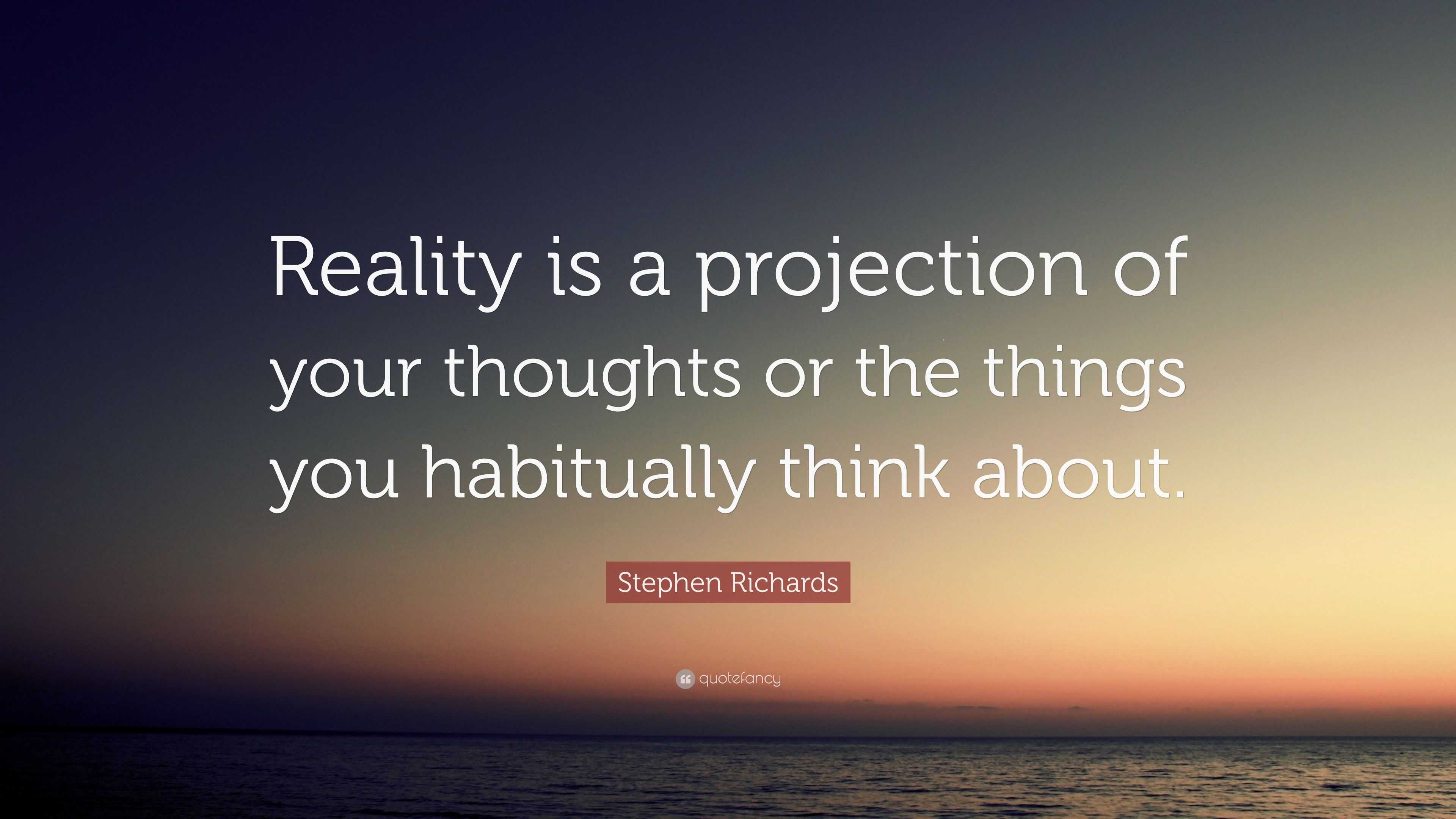 Stephen Richards Quote: “Reality is a projection of your thoughts or ...