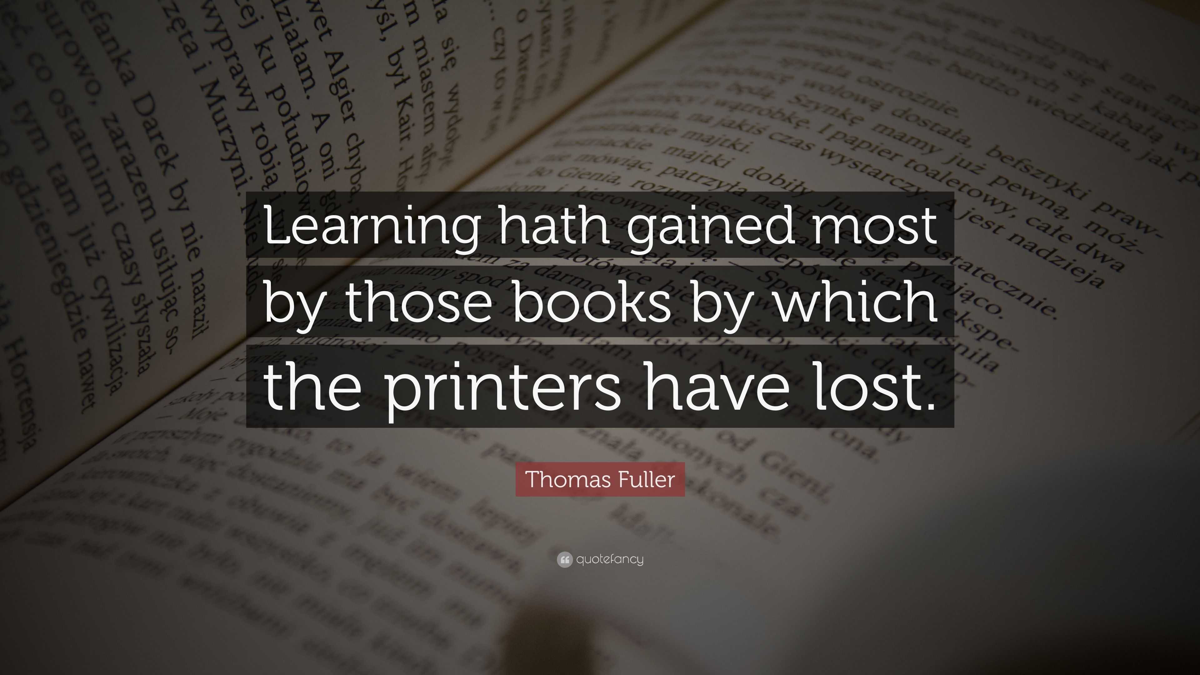 Thomas Fuller Quote: “Learning hath gained most by those books by which ...