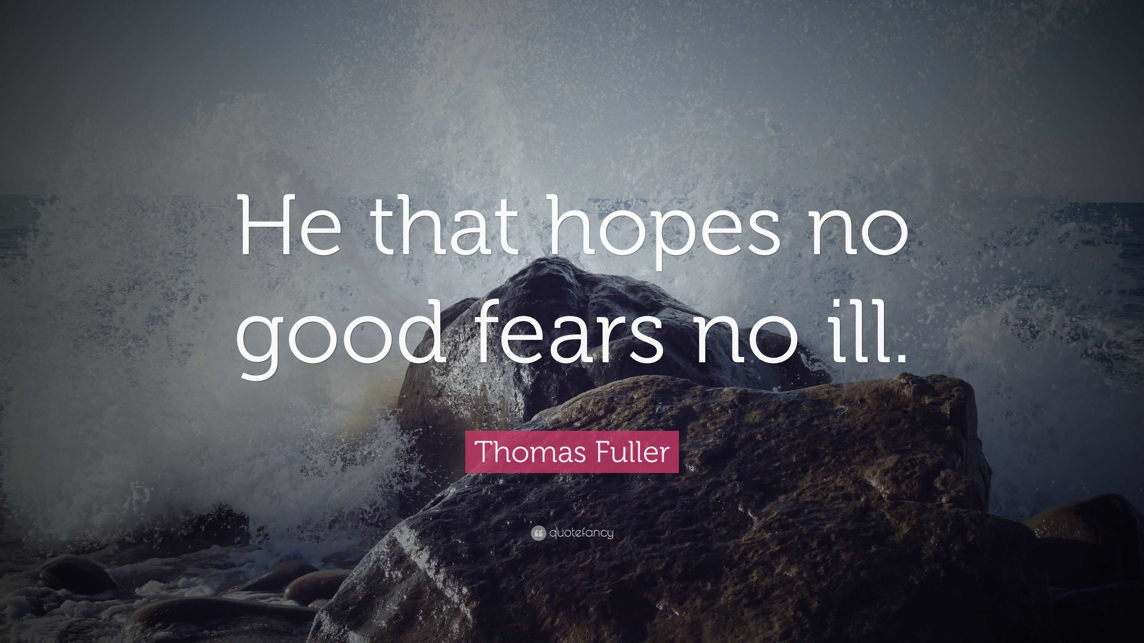 Thomas Fuller Quote: “he That Hopes No Good Fears No Ill.”