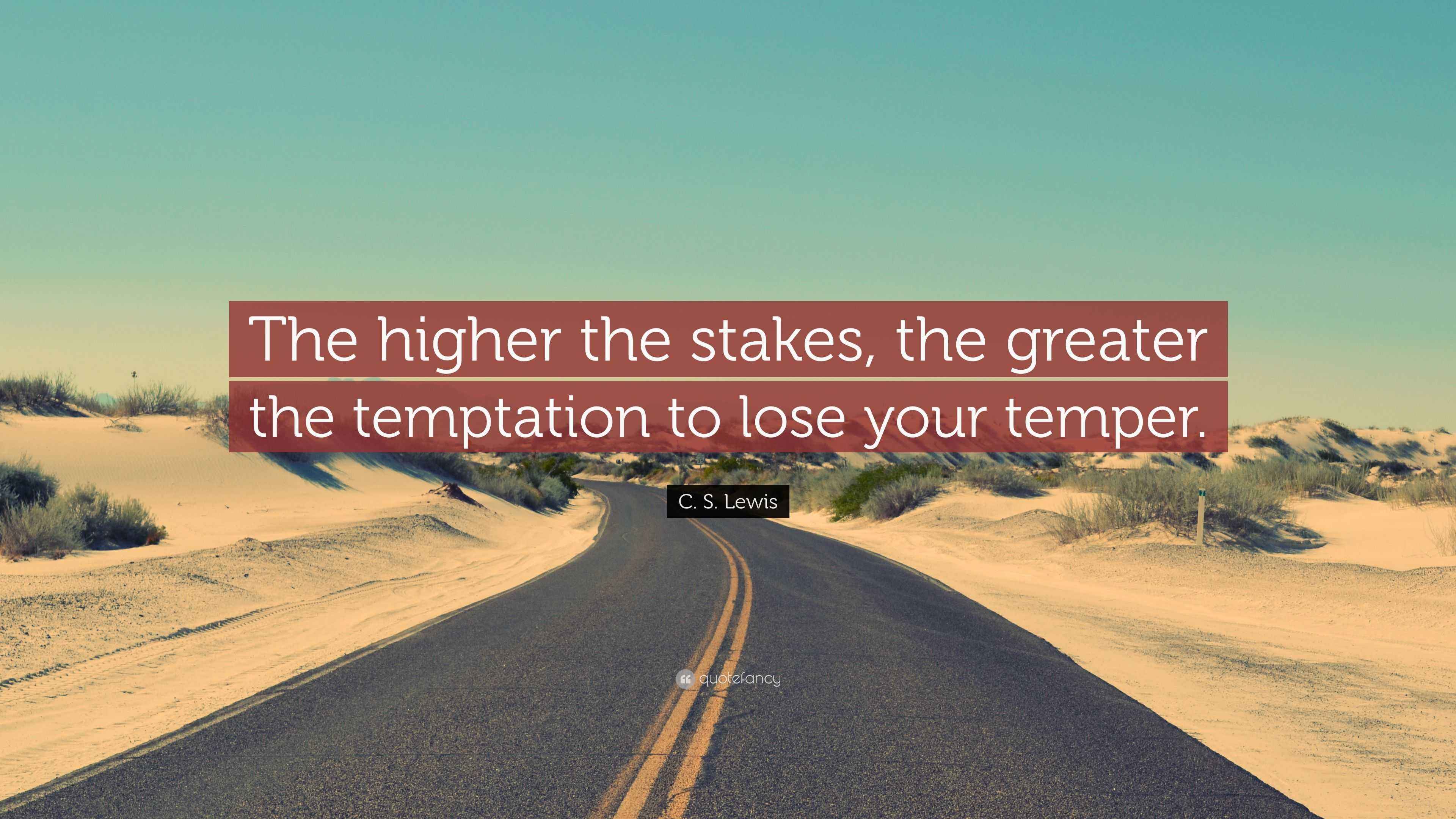 C. S. Lewis Quote “The higher the stakes, the greater the temptation