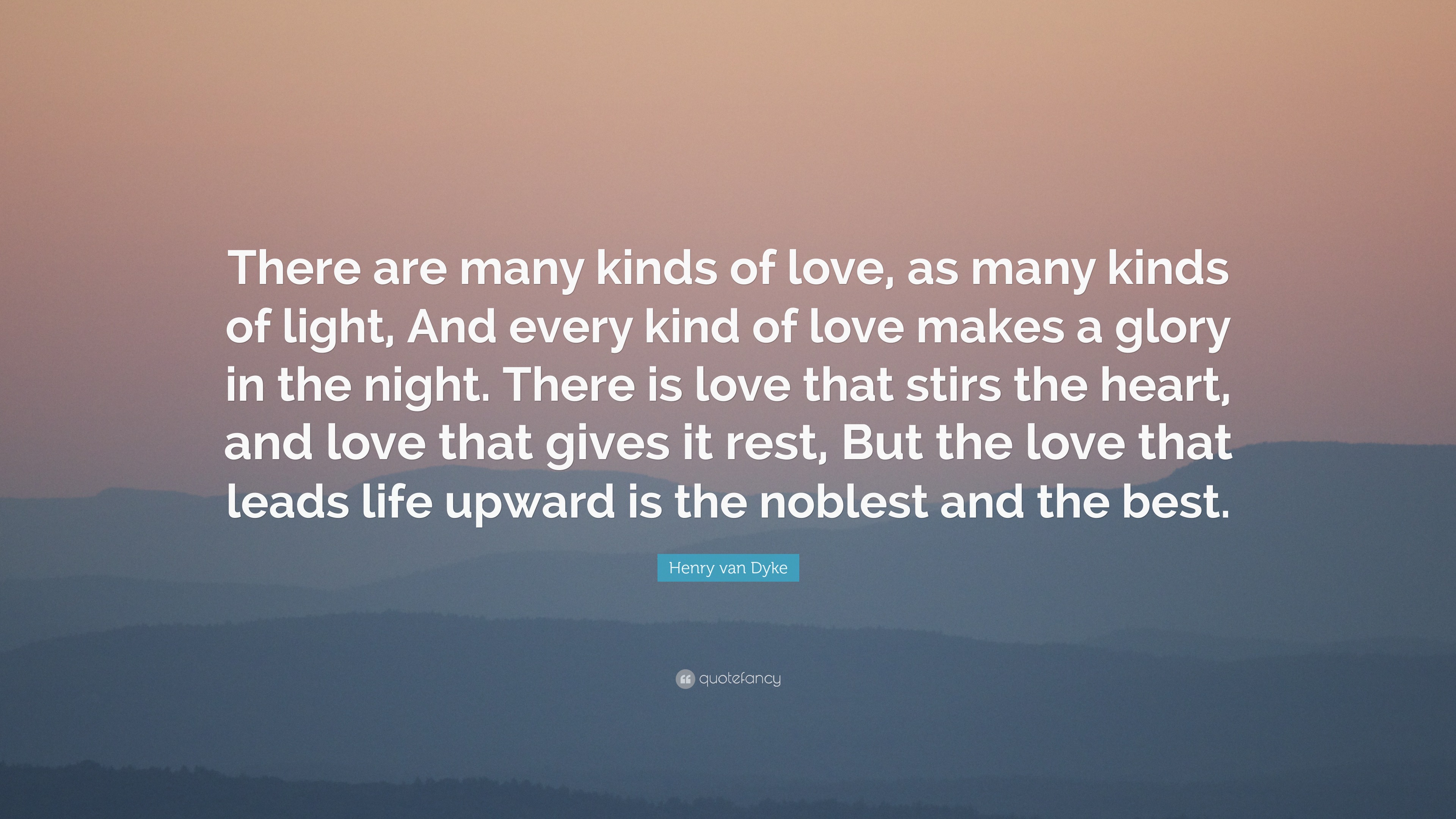 Henry van Dyke Quote “There are many kinds of love as many kinds