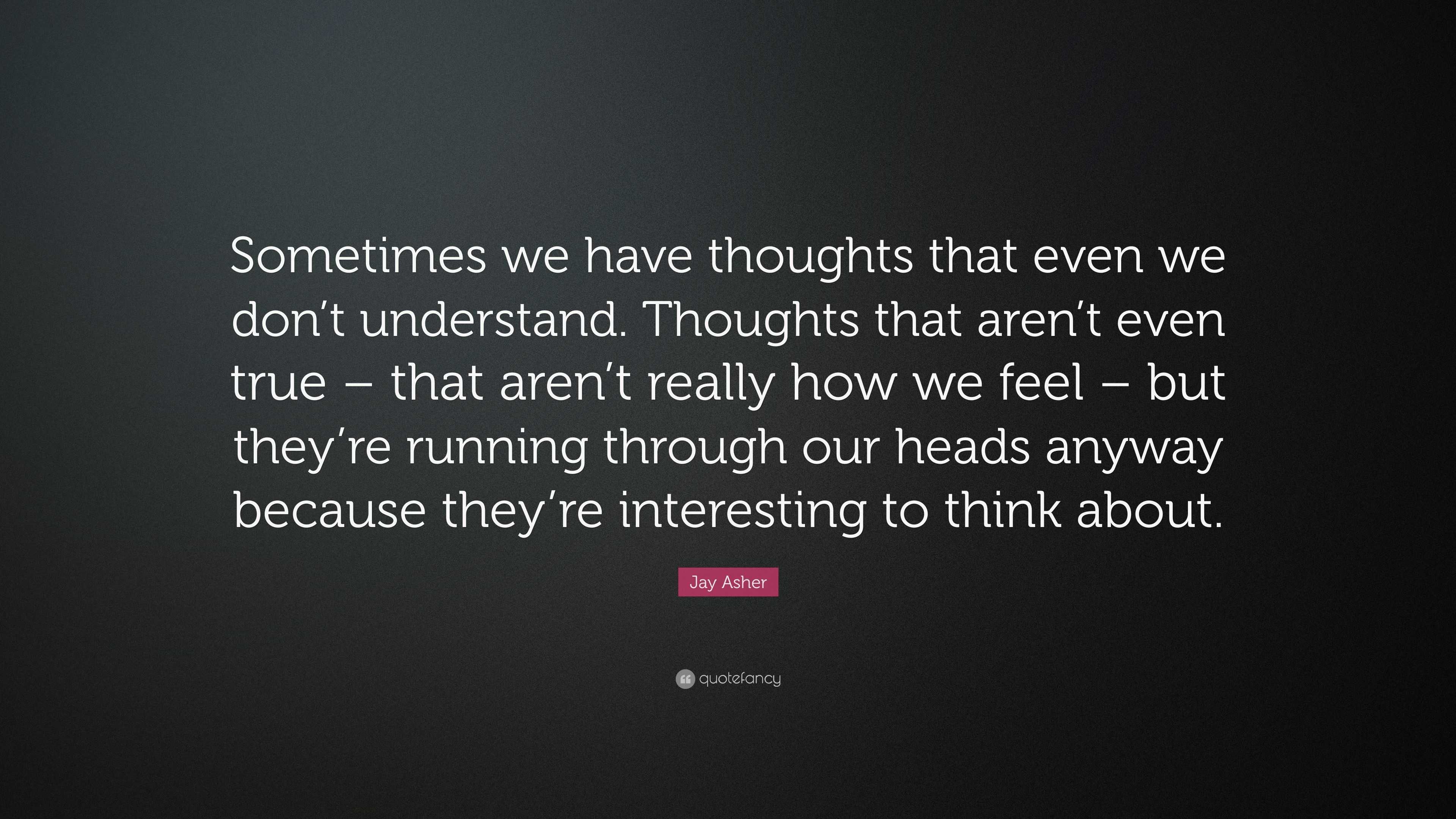 Jay Asher Quote: “Sometimes we have thoughts that even we don’t ...