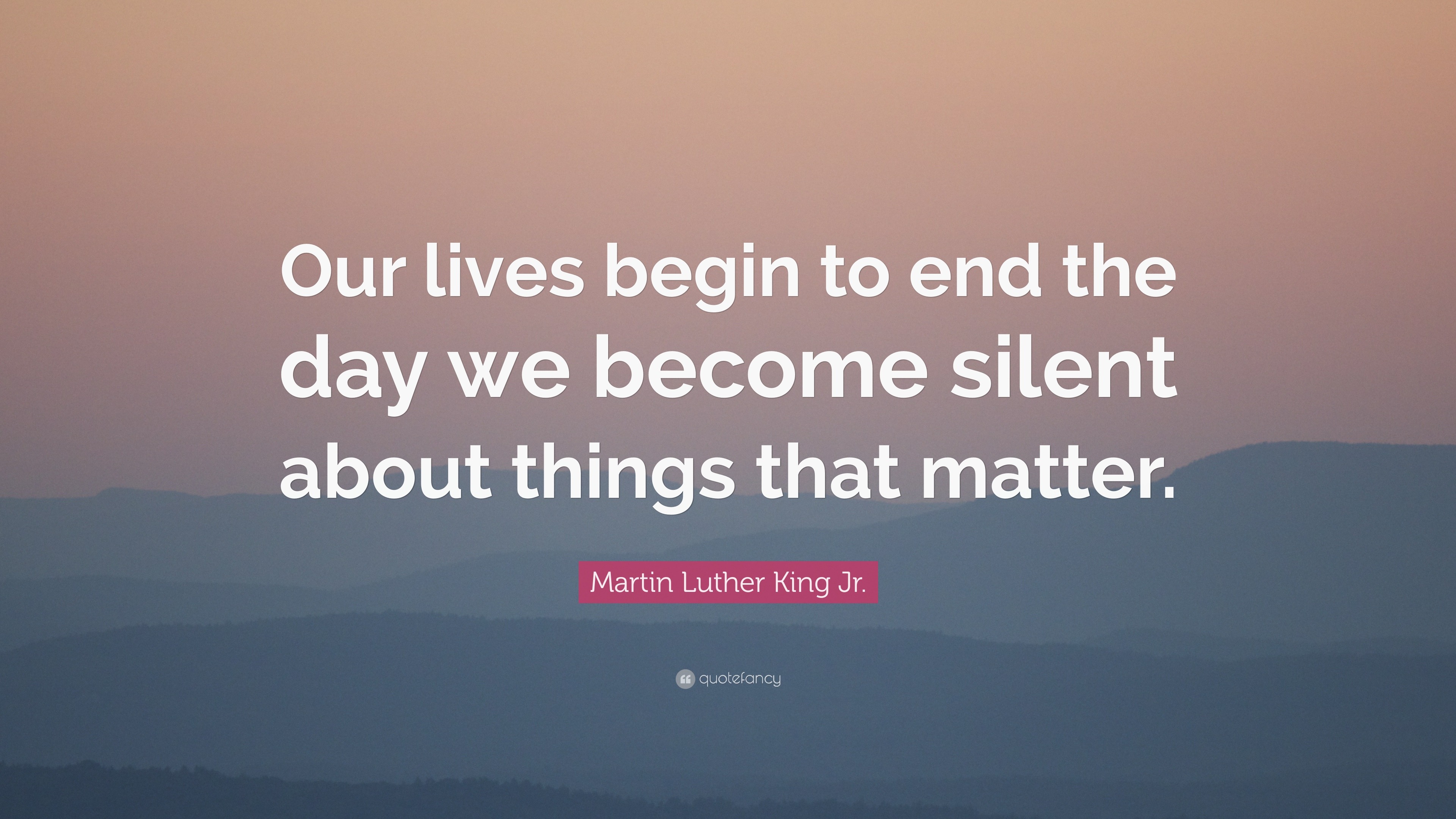 Martin Luther King Jr. Quote: “Our lives begin to end the day we become