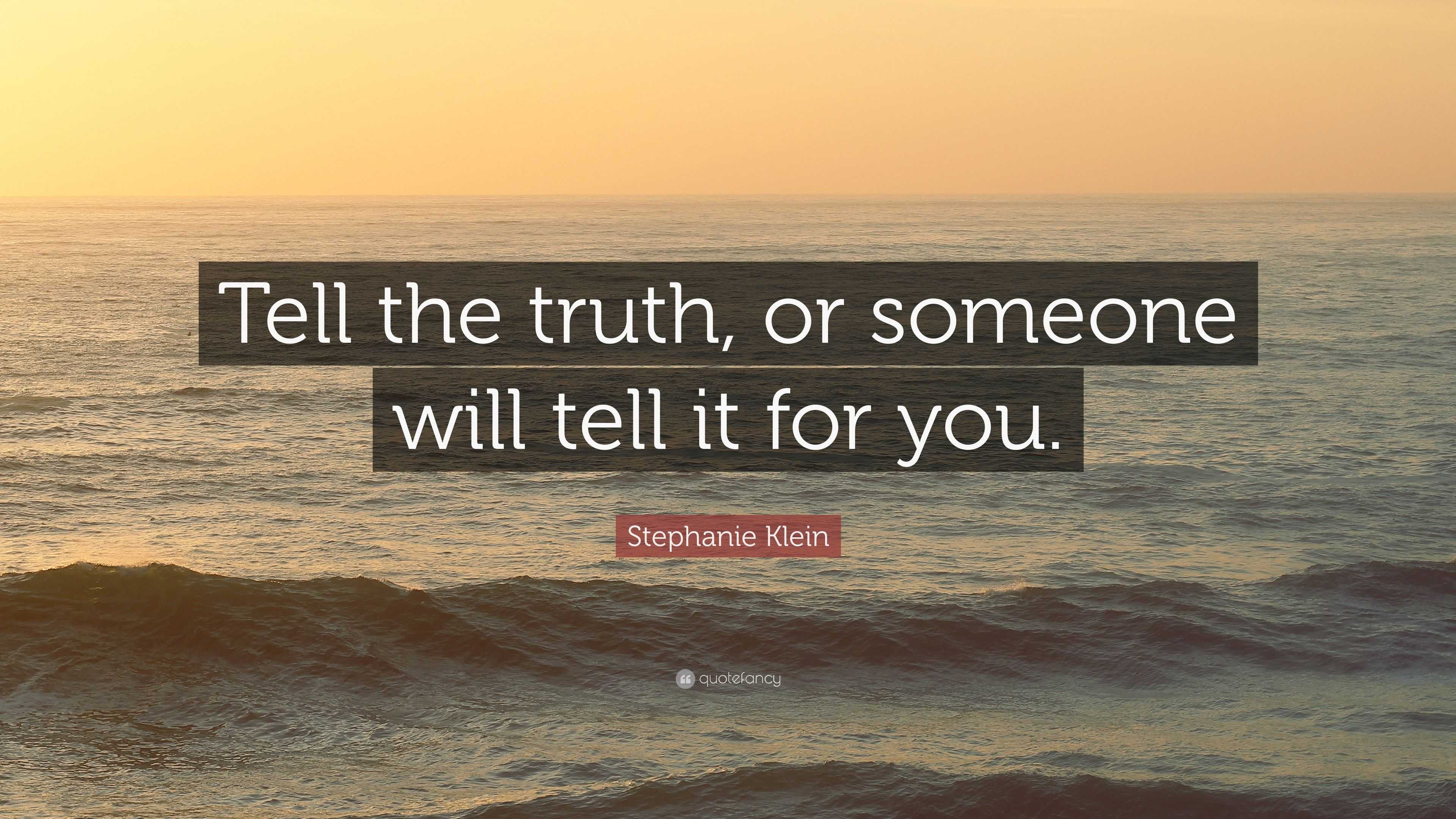 Stephanie Klein Quote: “Tell the truth, or someone will tell it for you.”