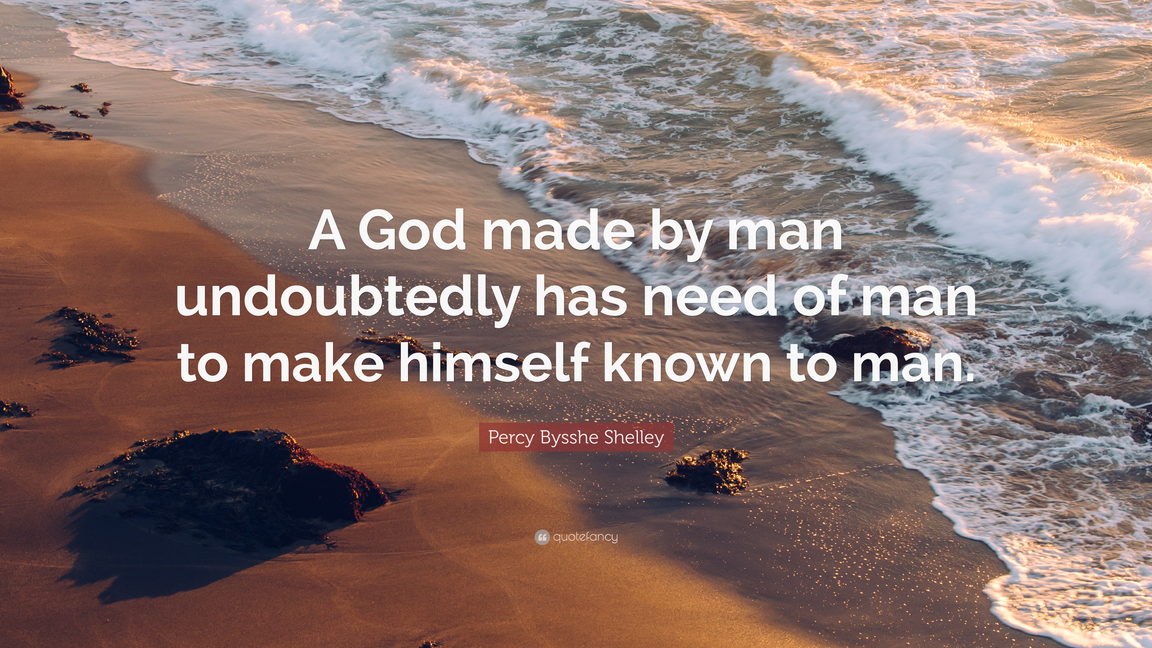 Percy Bysshe Shelley Quote: “A God made by man undoubtedly has need of ...