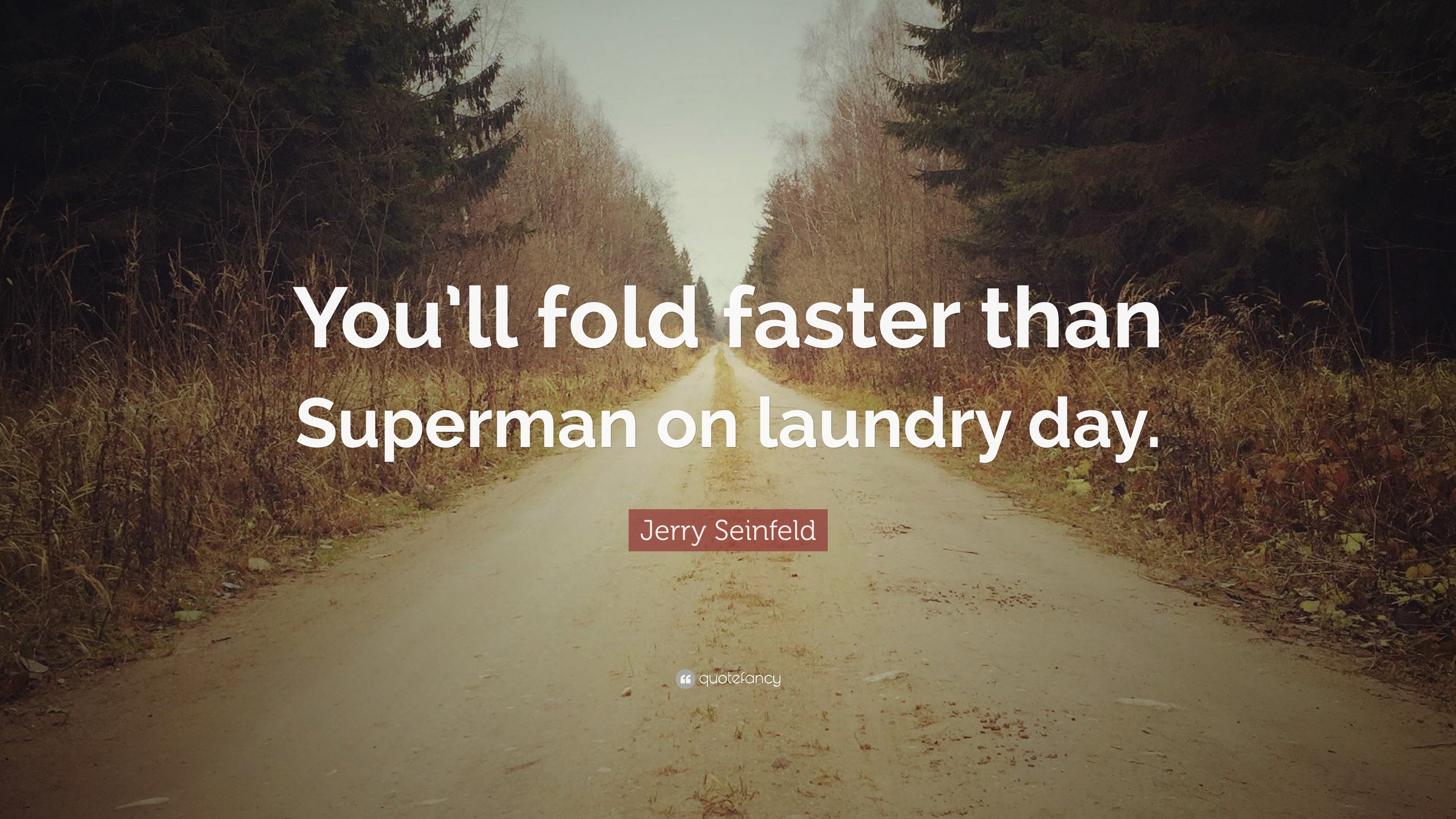 Jerry Seinfeld Quote “You’ll fold faster than Superman on laundry day.”
