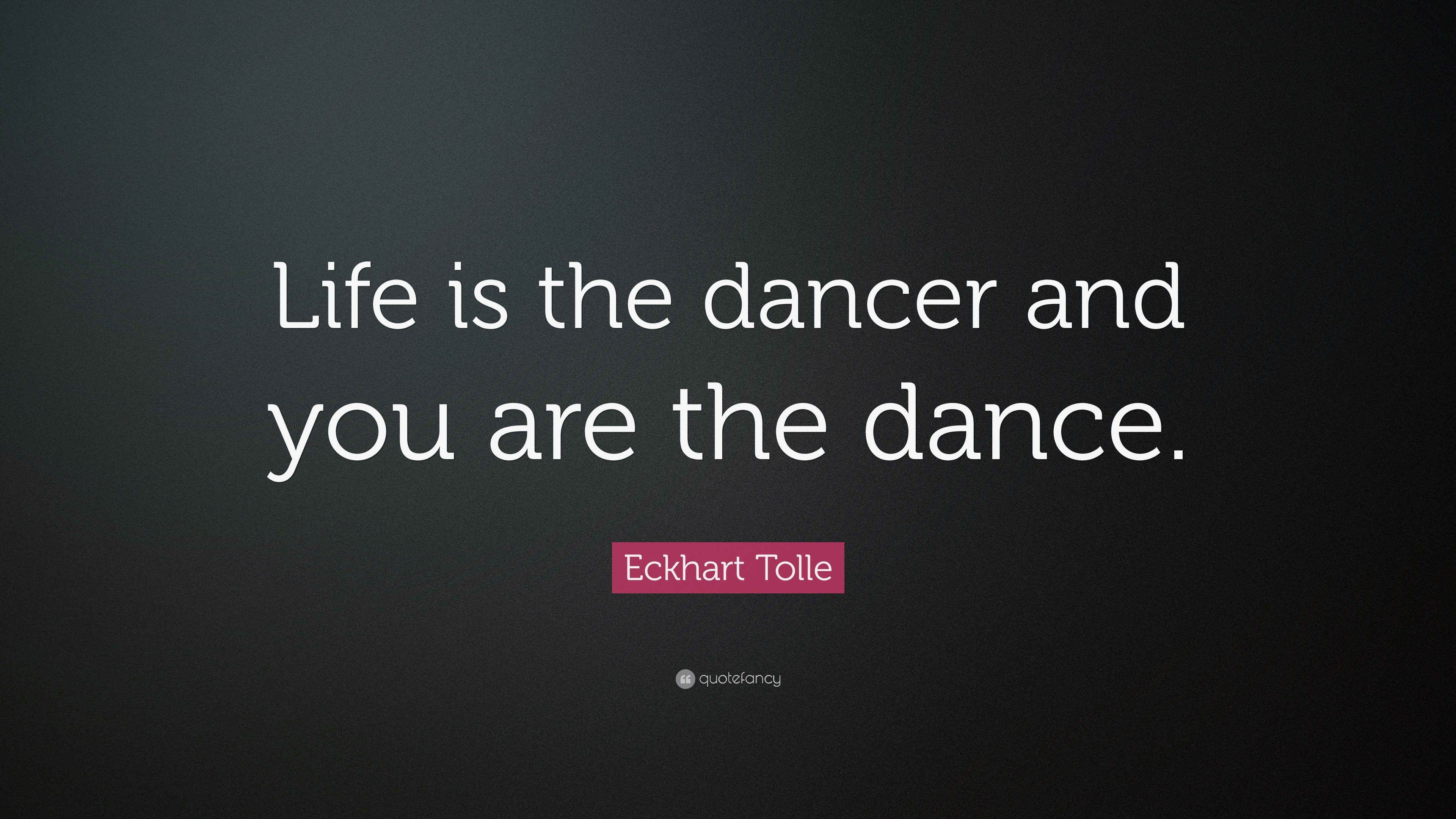 Eckhart Tolle Quote: “Life is the dancer and you are the ...