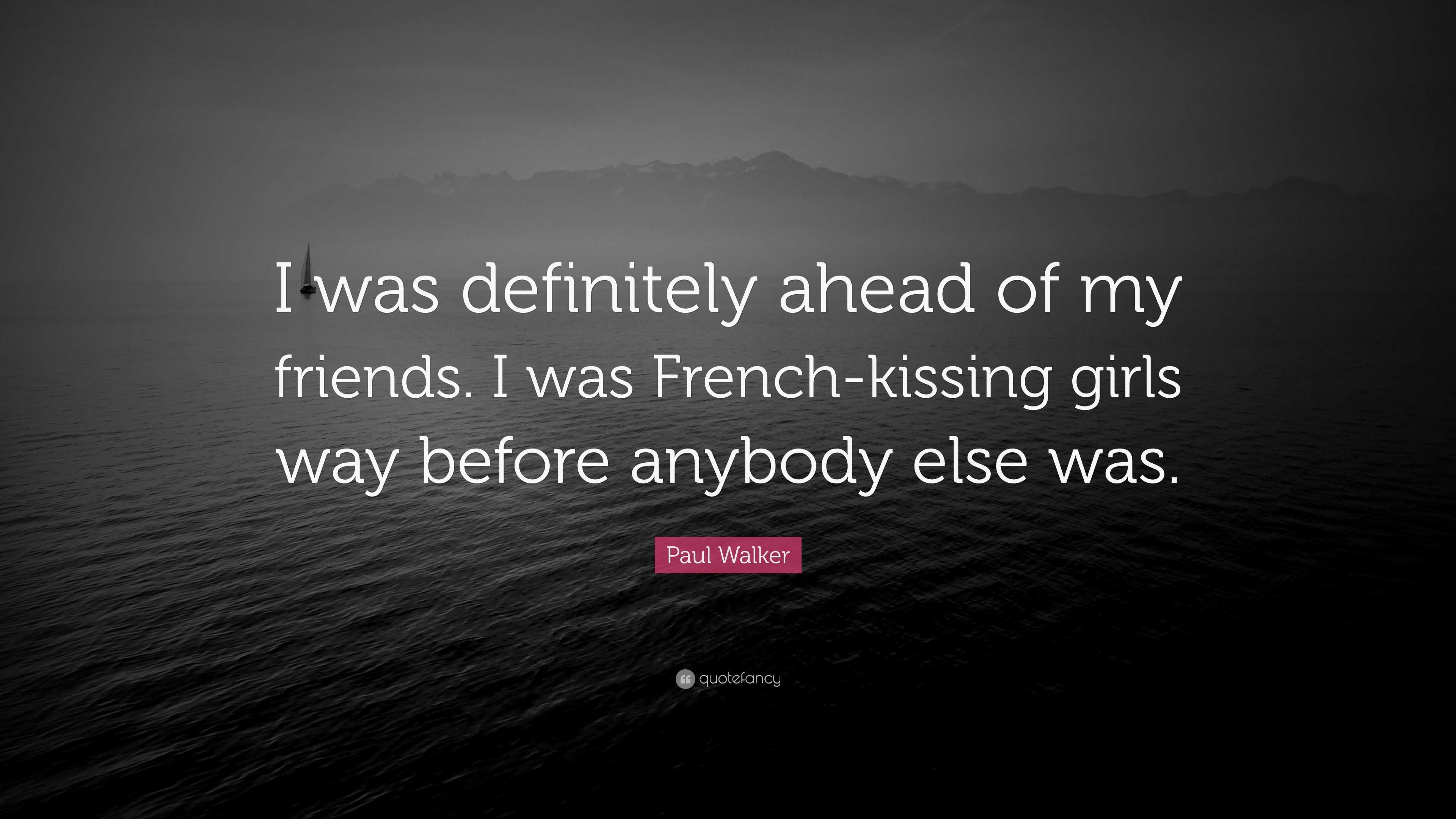 Paul Walker Quote I Was Definitely Ahead Of My Friends I Was French Kissing Girls Way