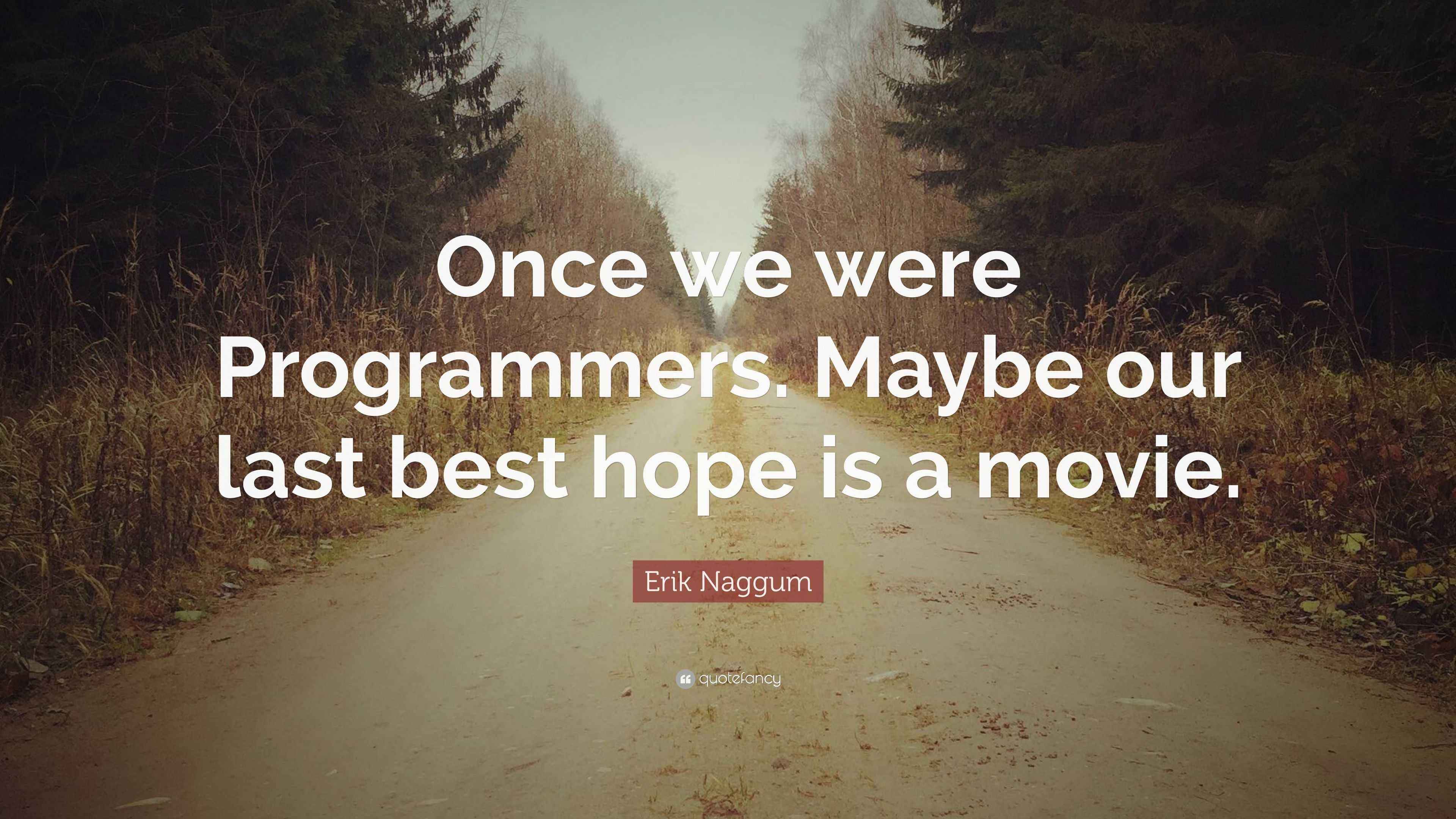 Erik Naggum Quote “Once we were Programmers. Maybe our last best hope is a movie.”