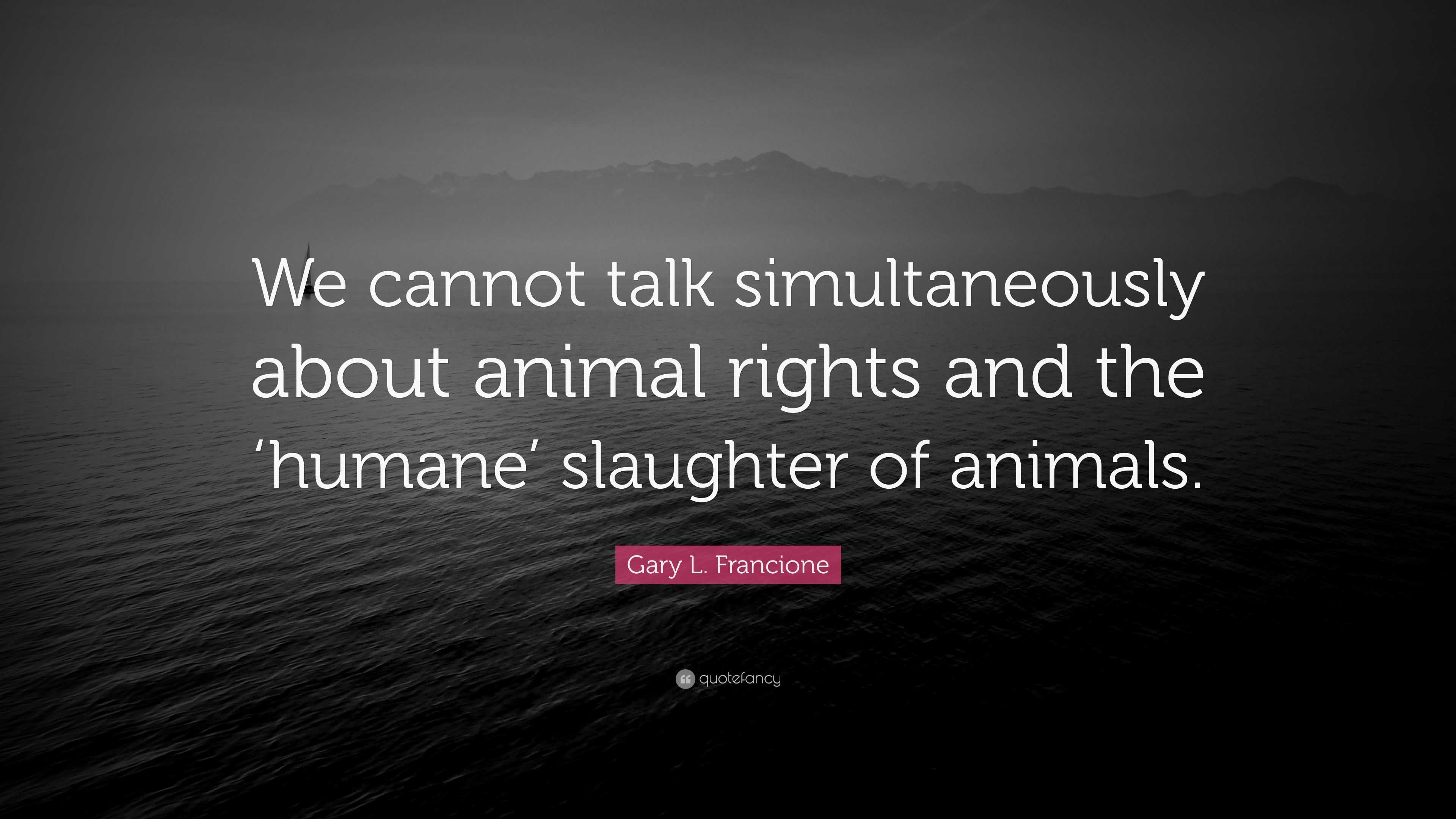 Gary L. Francione Quote: “we Cannot Talk Simultaneously About Animal 