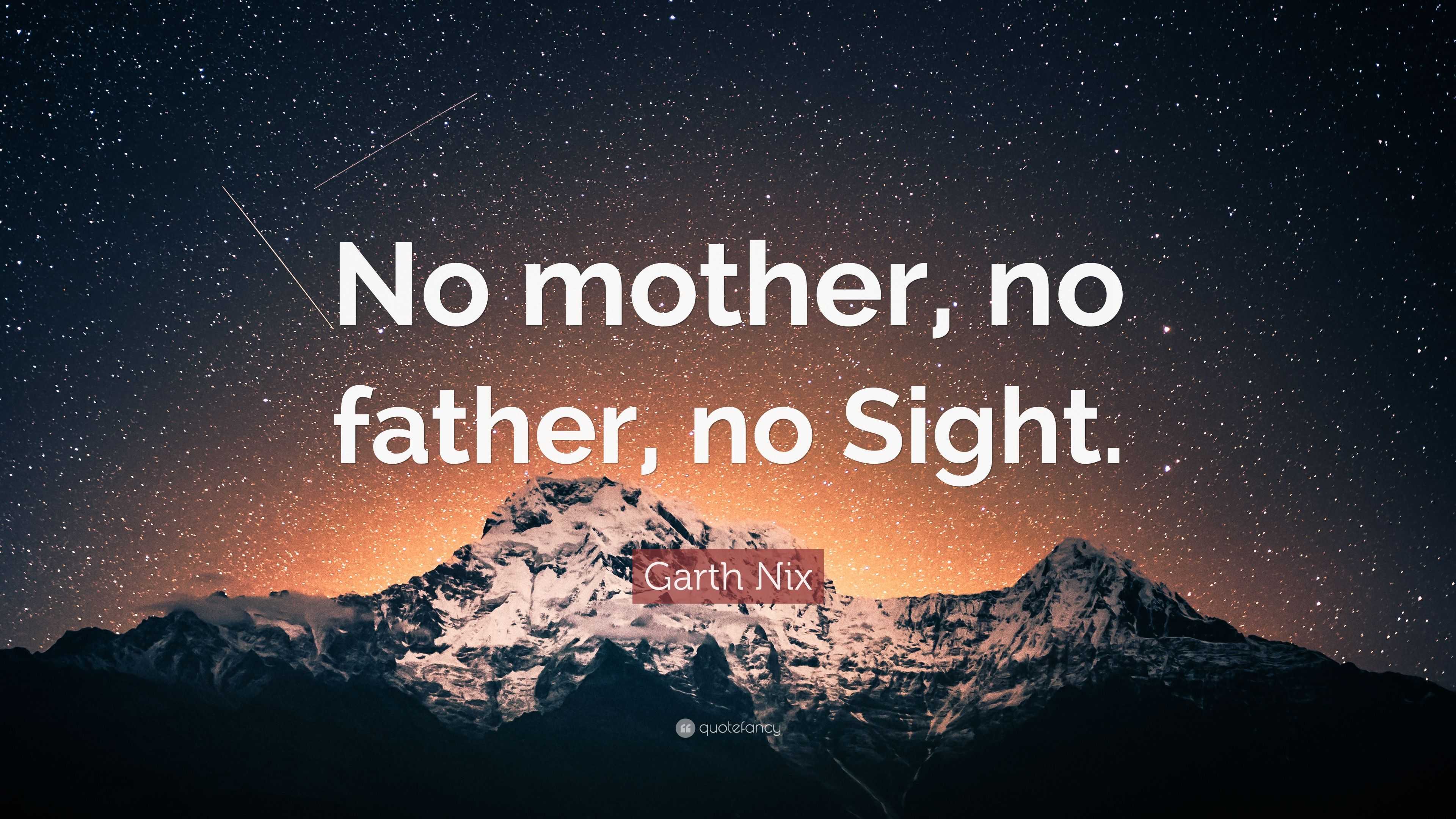 Garth Nix Quote: “No Mother, No Father, No Sight.”