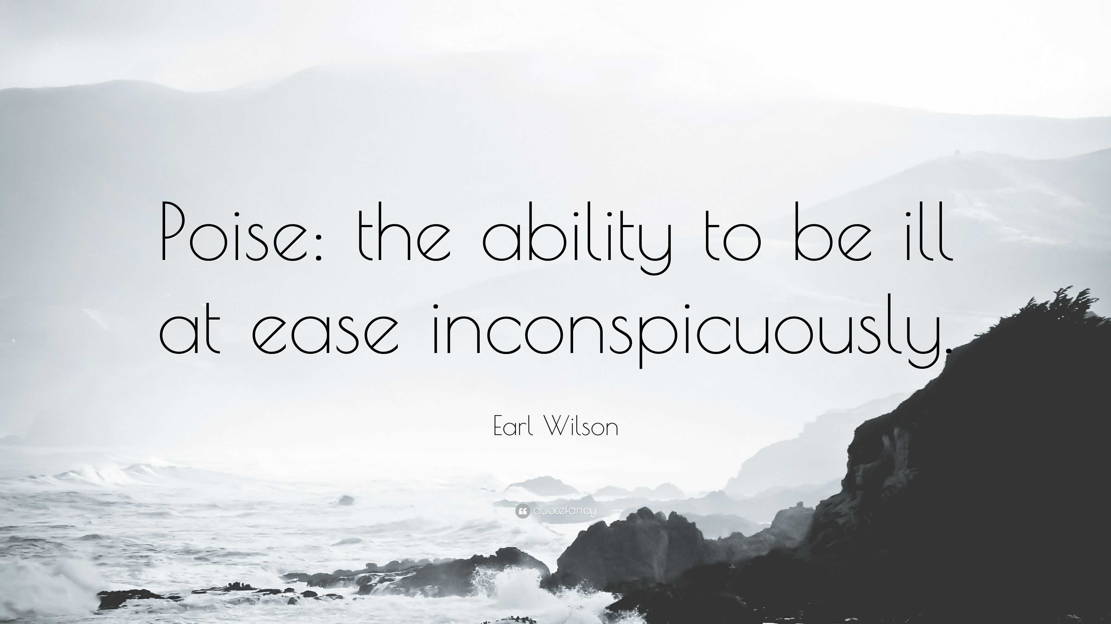 Earl Wilson Quote Poise The Ability To Be Ill At Ease Inconspicuously 