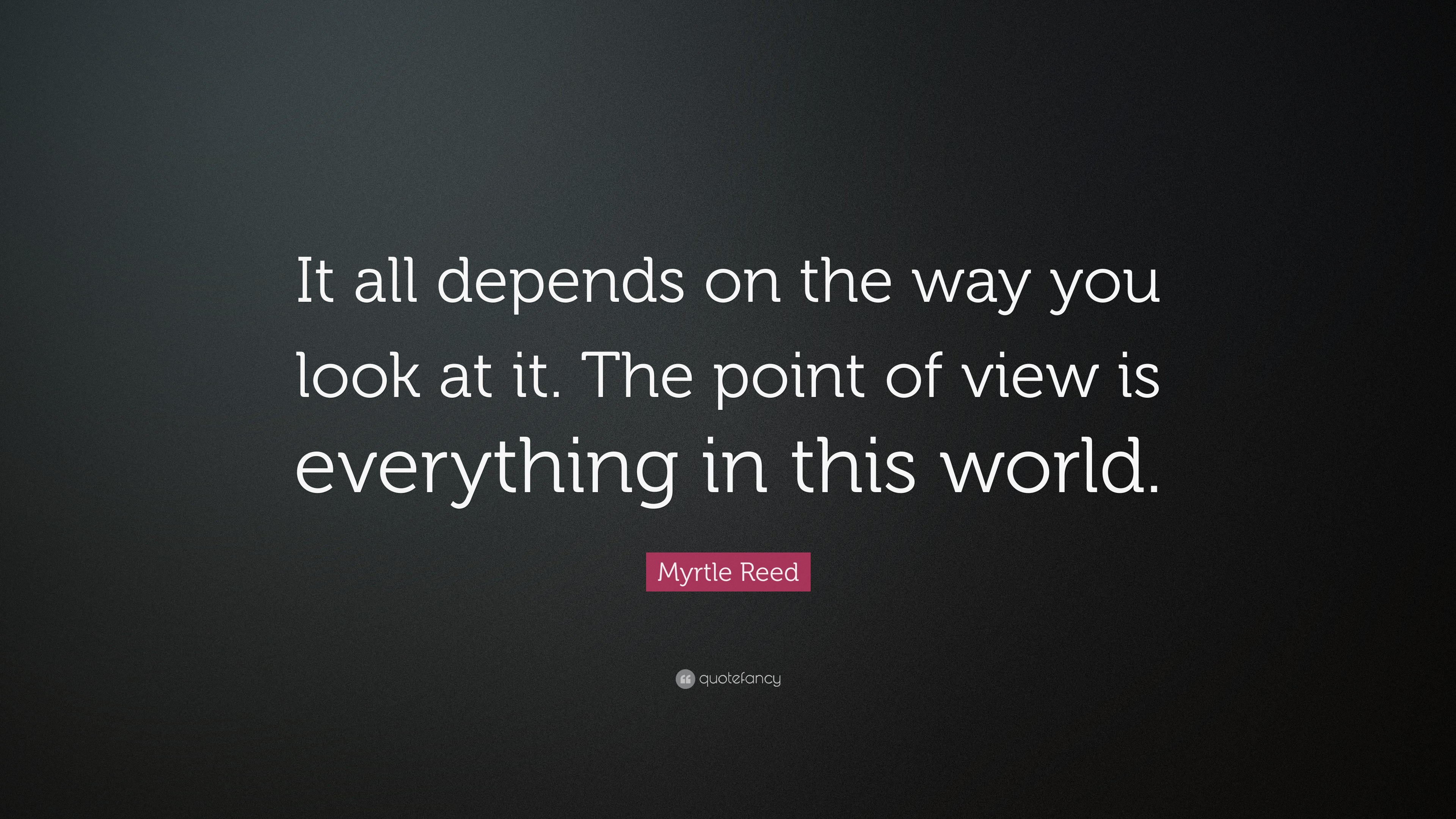 Myrtle Reed Quote: “It all depends on the way you look at it. The point ...