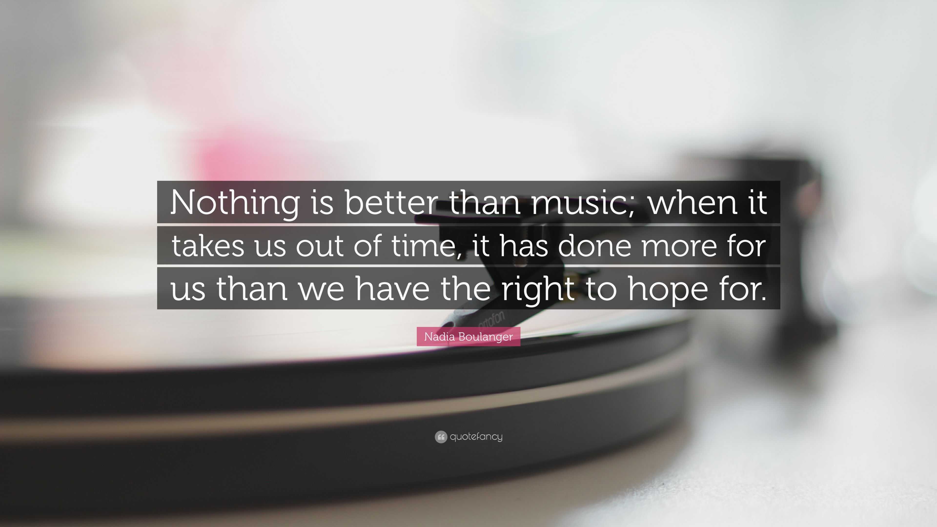 Nadia Boulanger Quote: “Nothing is better than music; when it takes us