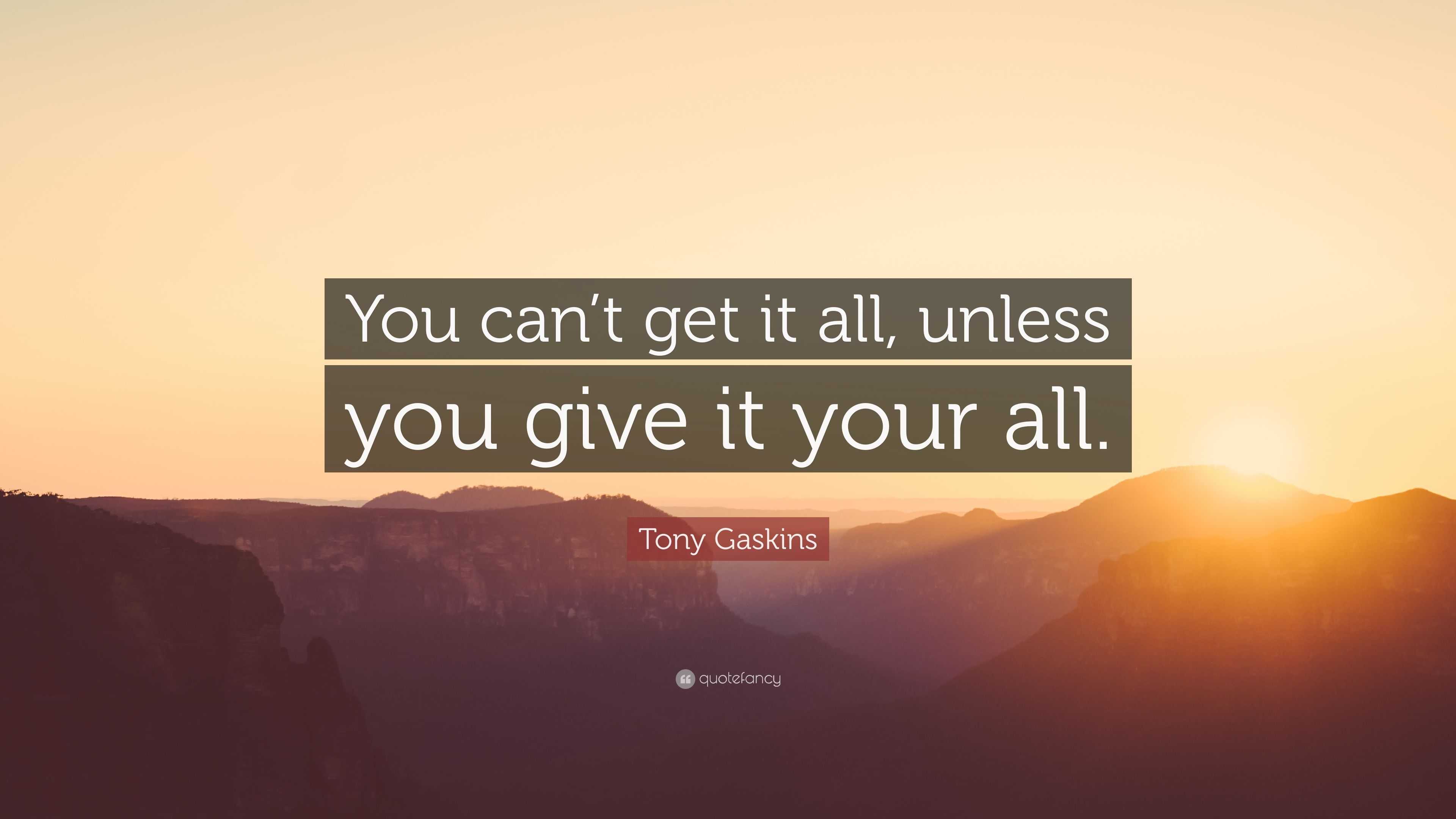 In All Your Getting Tony Gaskins Quote: “You can’t get it all, unless you give it your all.”
