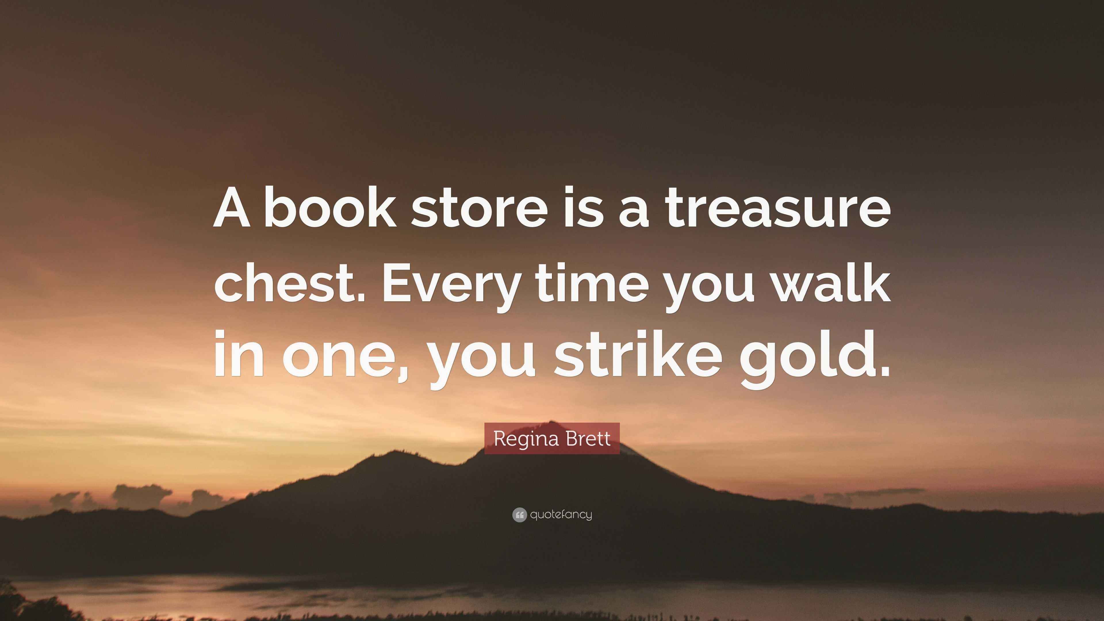 Regina Brett Quote “A book store is a treasure chest. Every time you