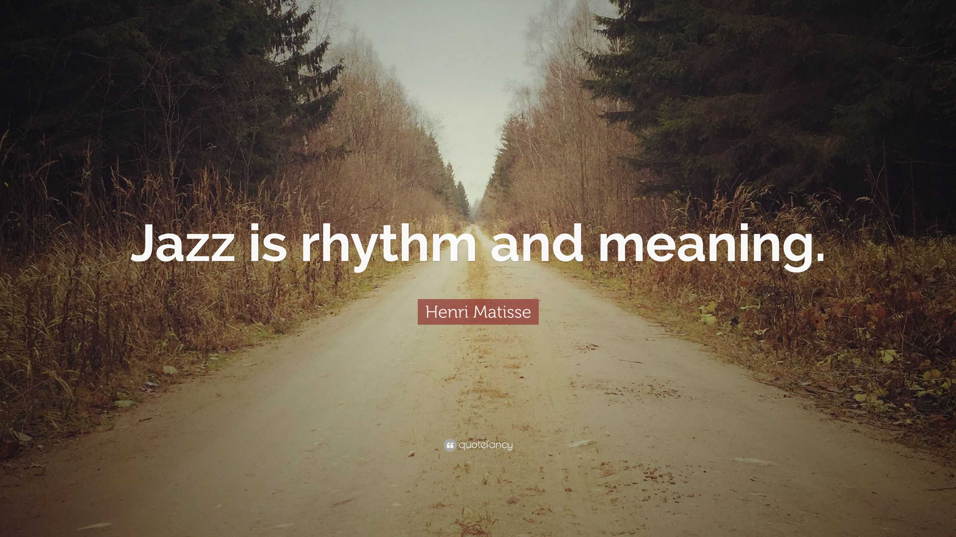 Henri Matisse Quote: “Jazz is rhythm and meaning.”