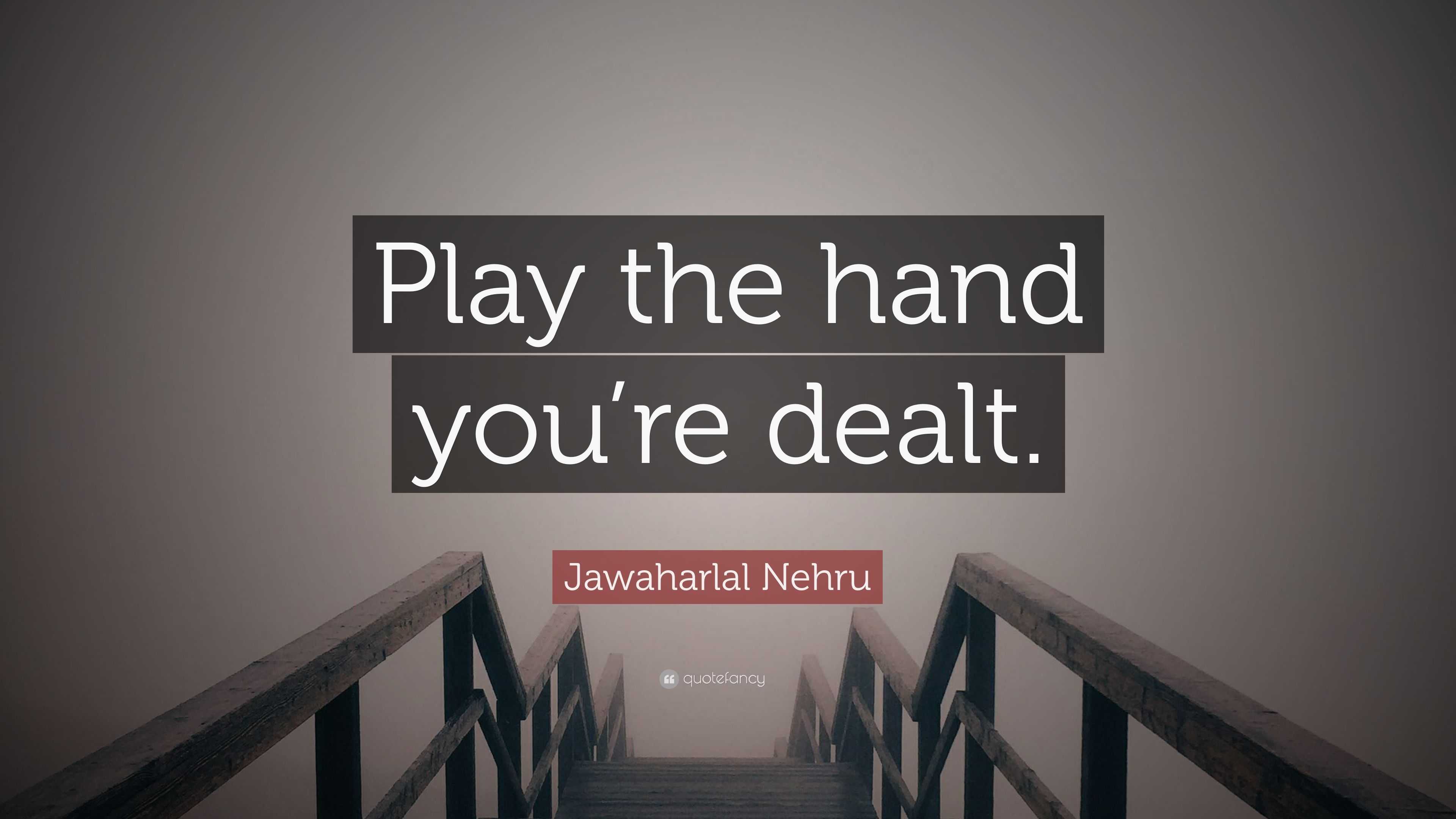 Play The Hand You're Dealt Quote - Jawaharlal Nehru Quote: “Play the hand you’re dealt.” (7 wallpapers