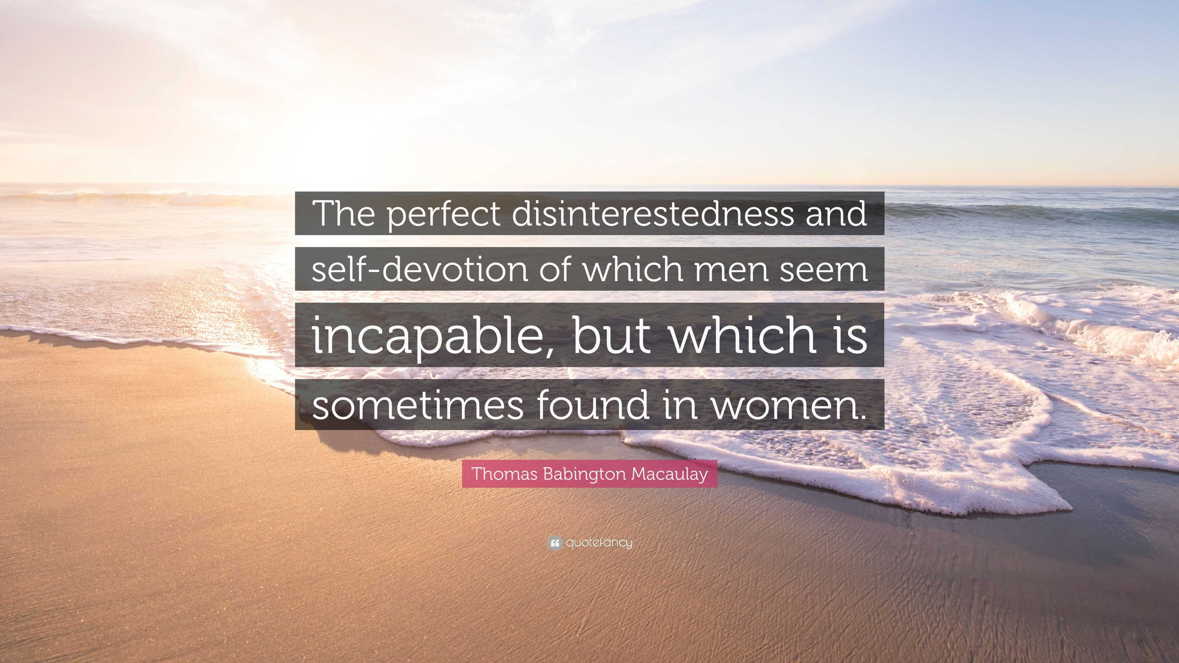 Thomas Babington Macaulay Quote: “The Perfect Disinterestedness And ...