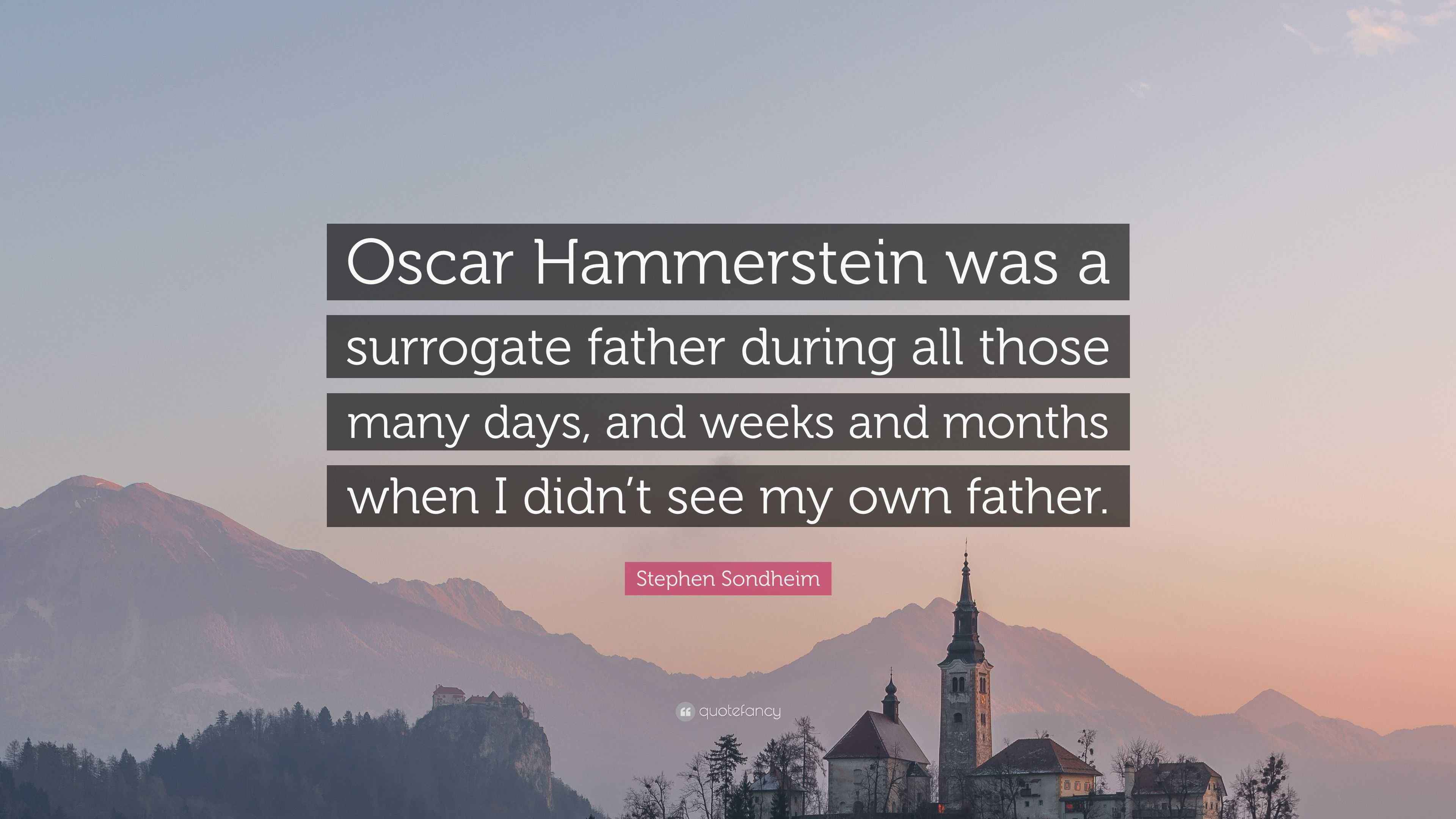 Stephen Sondheim Quote “Oscar Hammerstein was a surrogate father