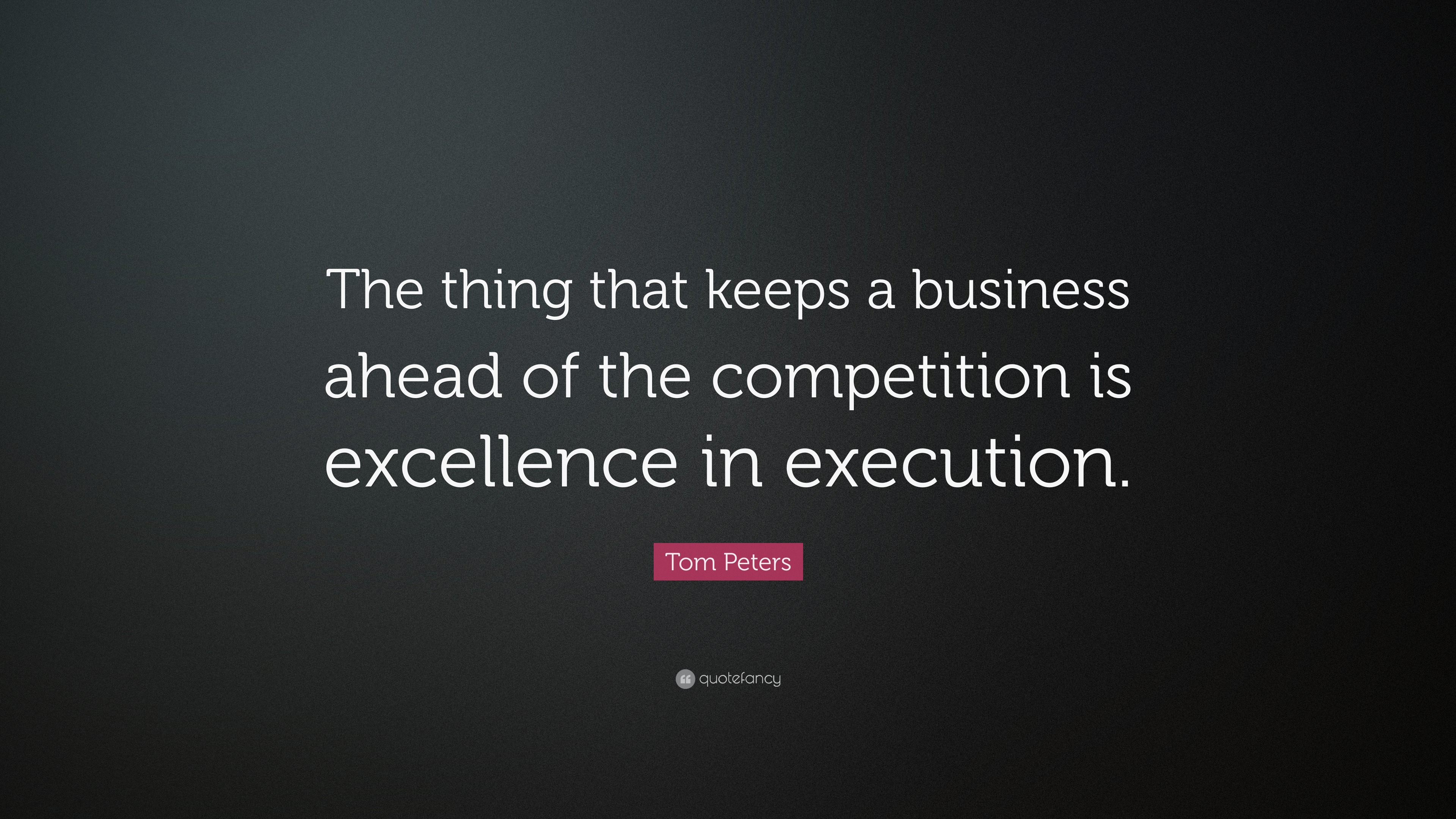 Tom Peters Quote: “The thing that keeps a business ahead of the ...