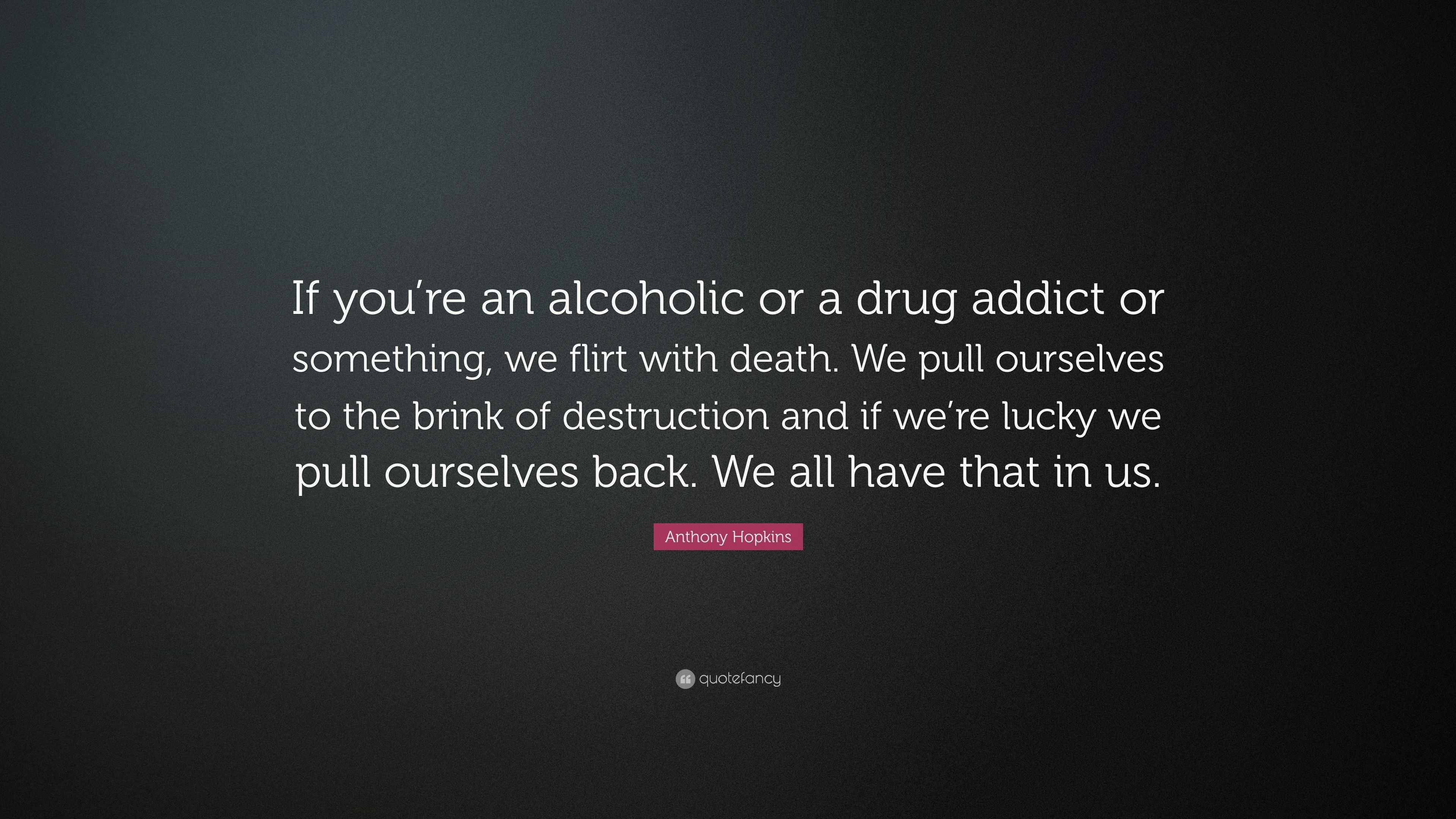 Anthony Hopkins Quote: “If you’re an alcoholic or a drug addict or ...