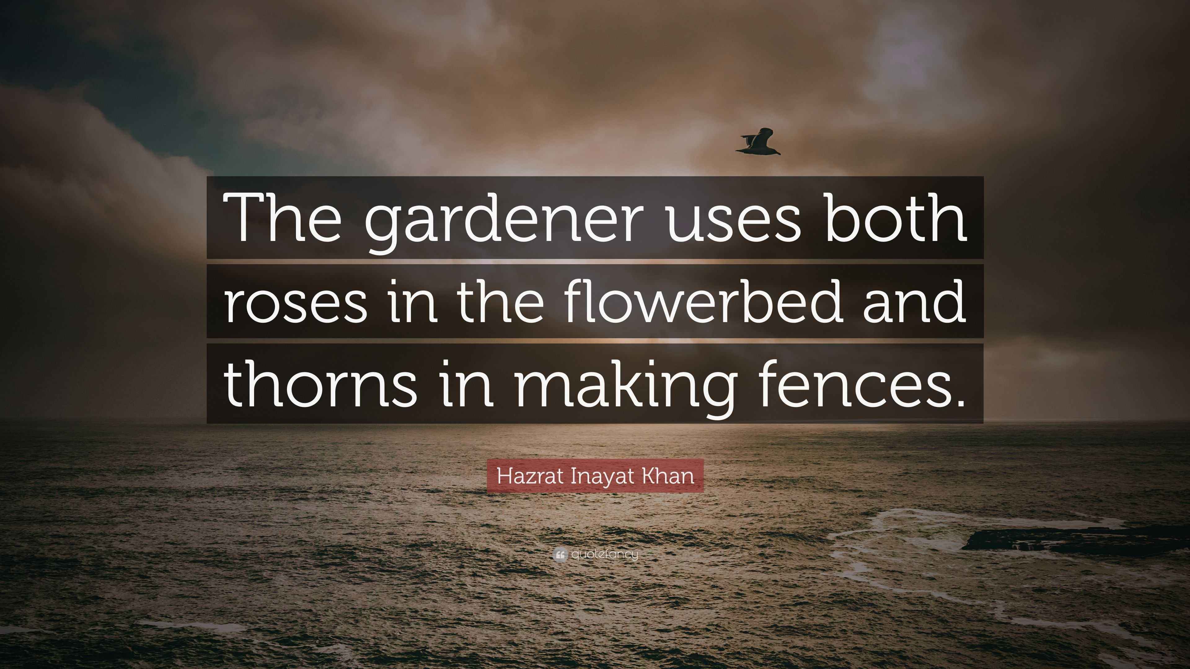 Hazrat Inayat Khan Quote “The gardener uses both roses in the