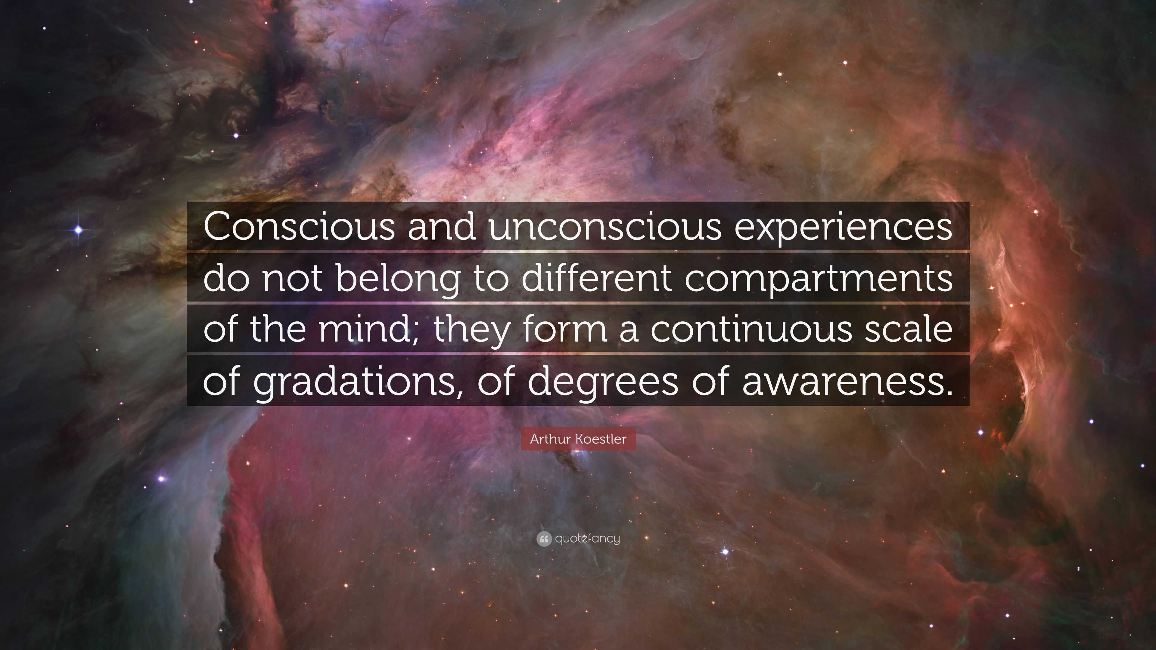 Arthur Koestler Quote: “Conscious and unconscious experiences do not ...