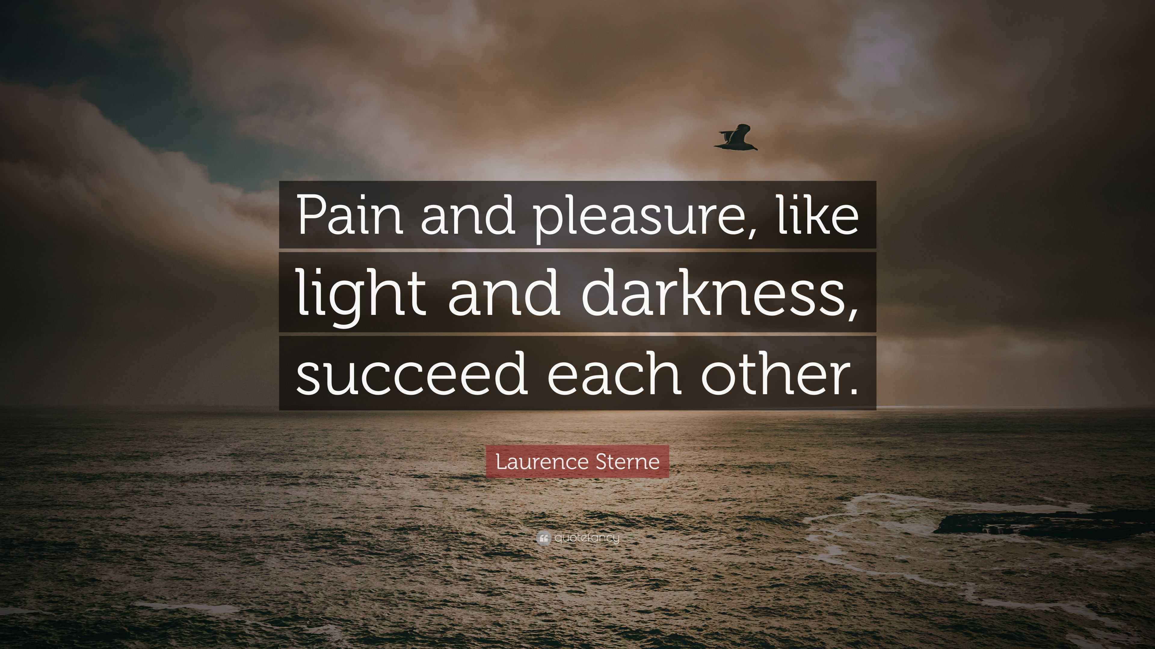 Laurence Sterne Quote “Pain and pleasure, like light and darkness
