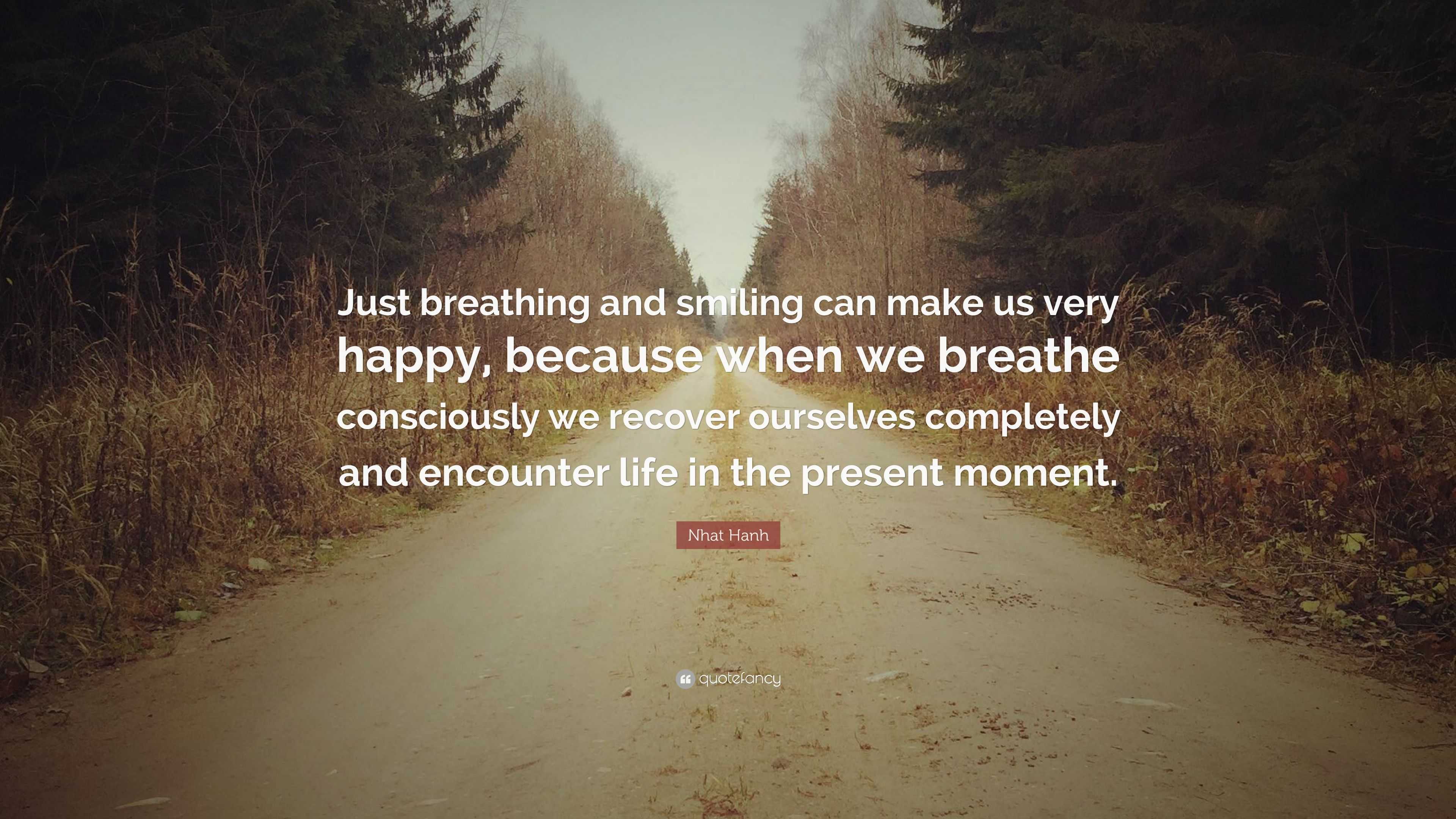 Nhat Hanh Quote: “Just breathing and smiling can make us very happy ...