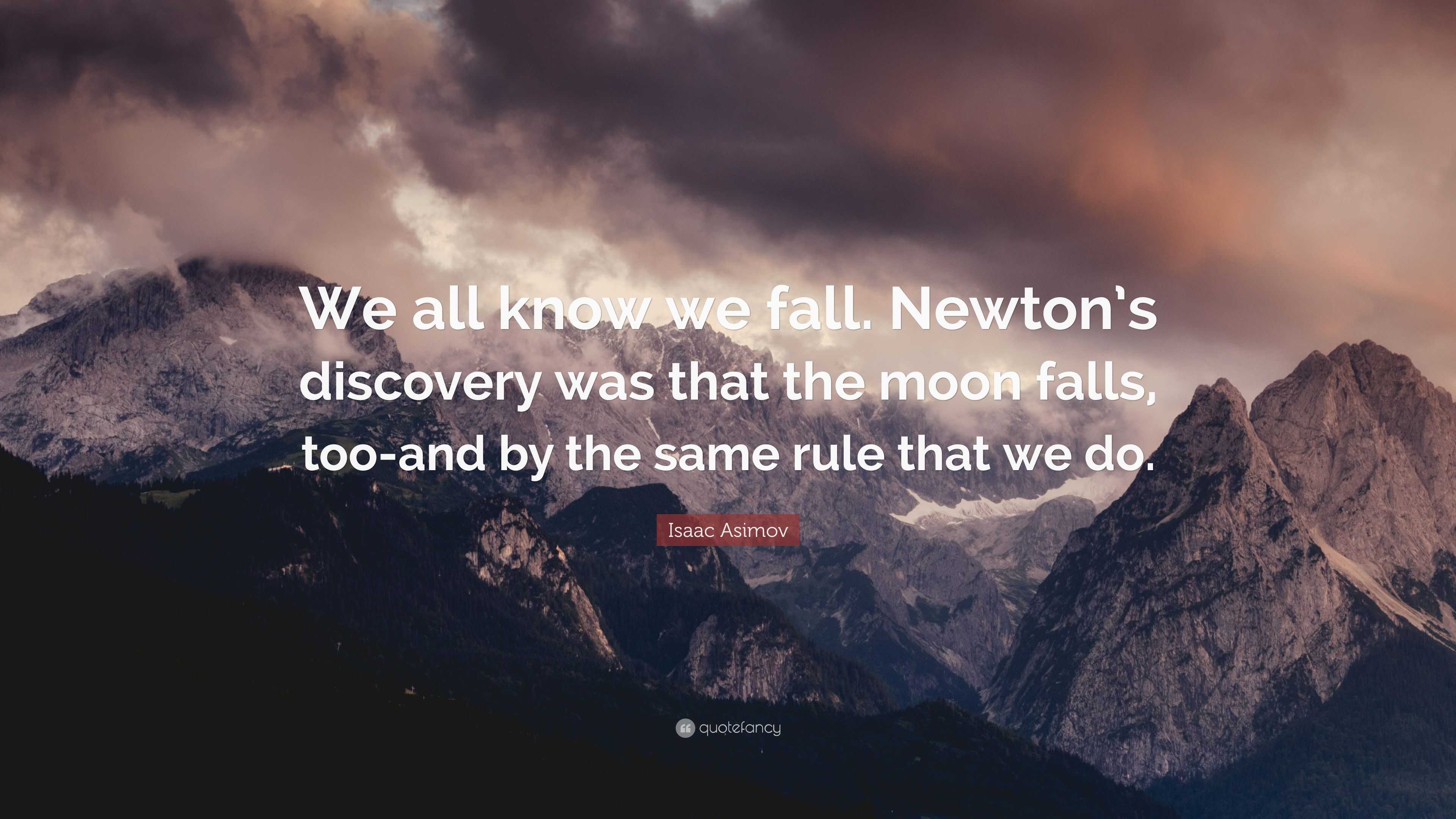 Isaac Asimov Quote “we All Know We Fall Newtons Discovery Was That The Moon Falls Too And By 4886
