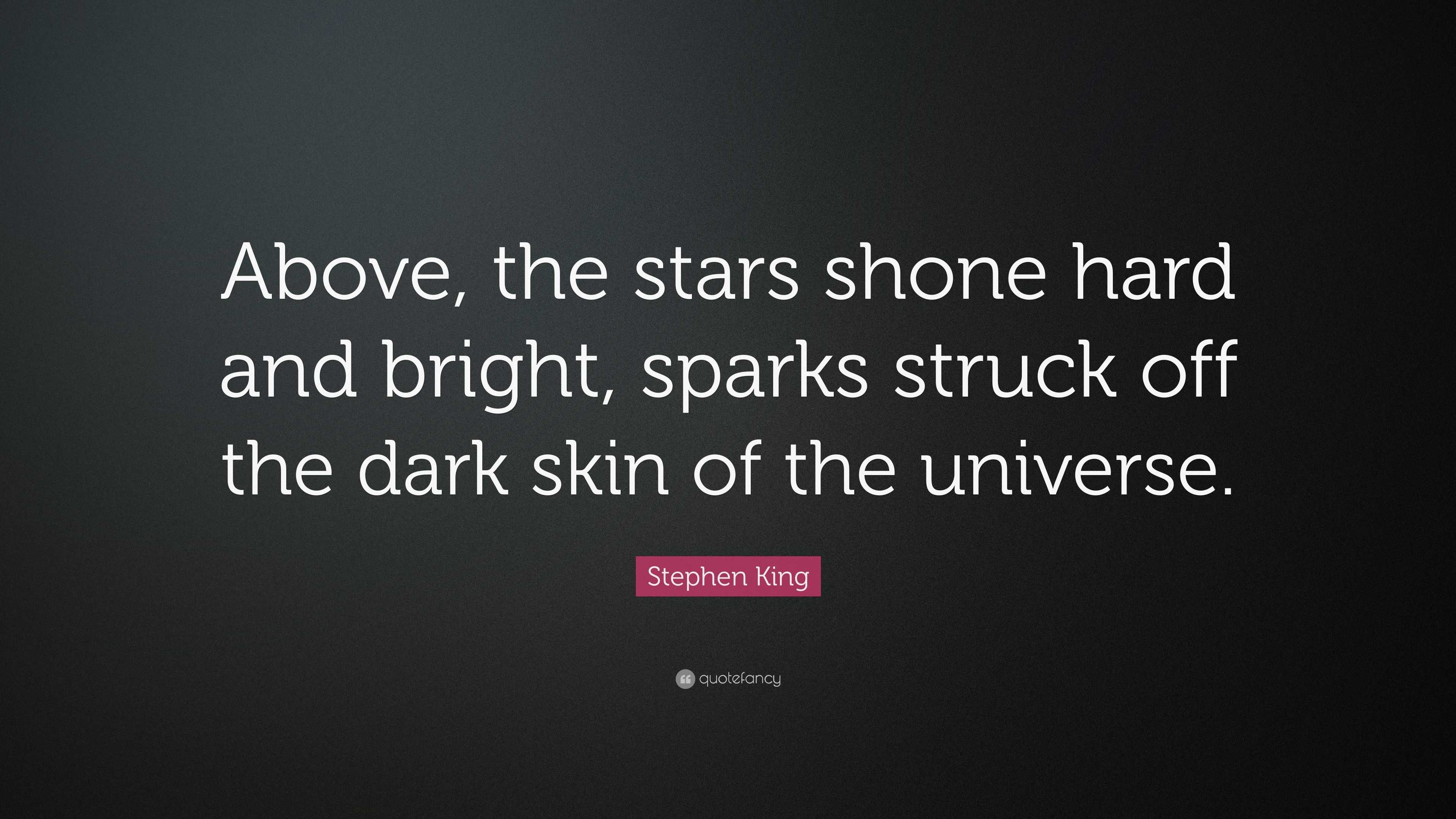 Stephen King Quote: “Above, the stars shone hard and bright, sparks ...