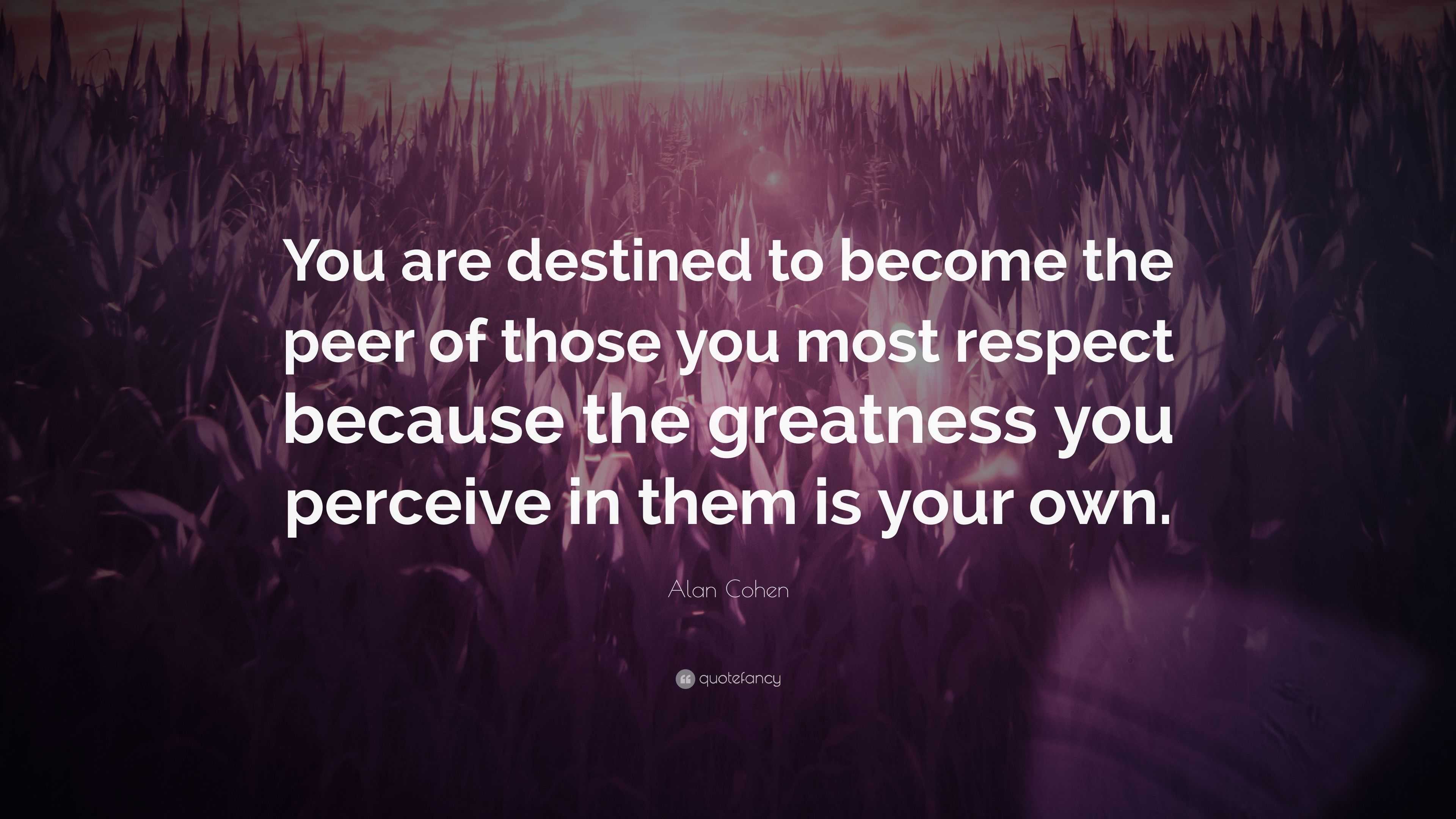 Alan Cohen Quote: “You are destined to become the peer of those you ...