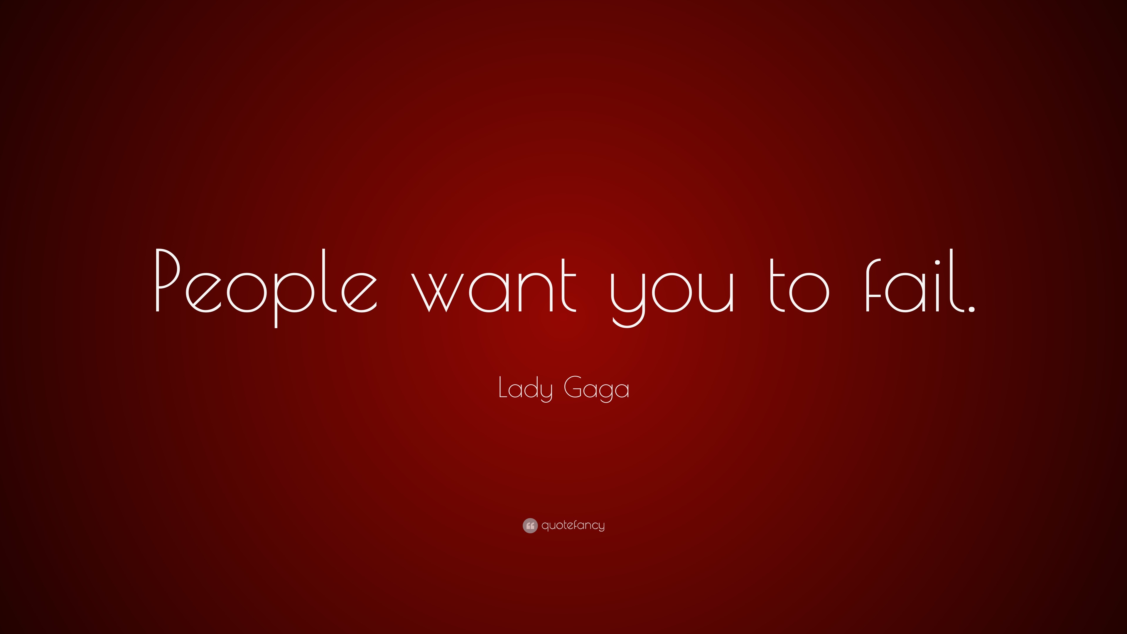 Lady Gaga Quote: “People want you to fail.”