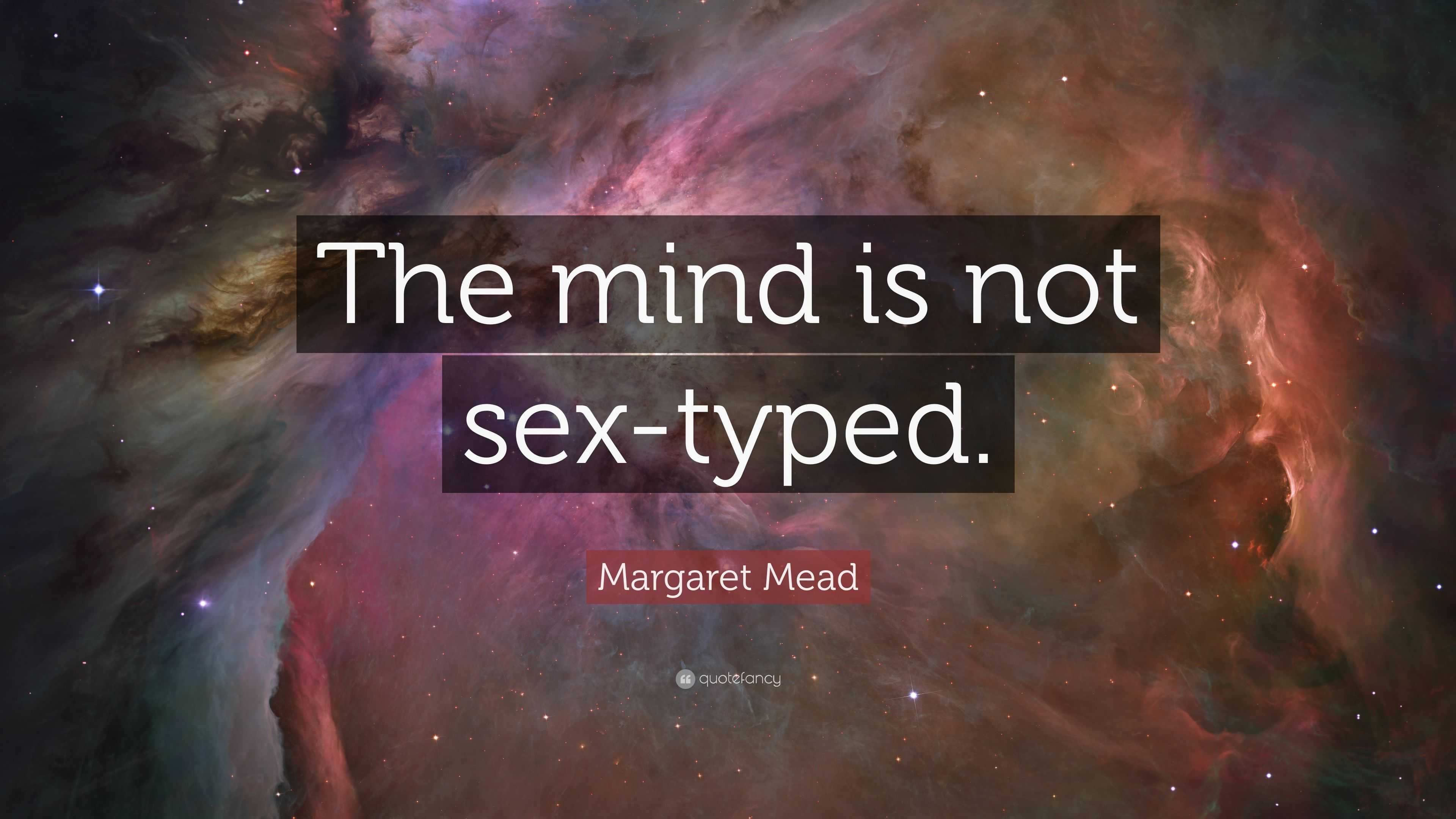 Margaret Mead Quote: “The mind is not sex-typed.”