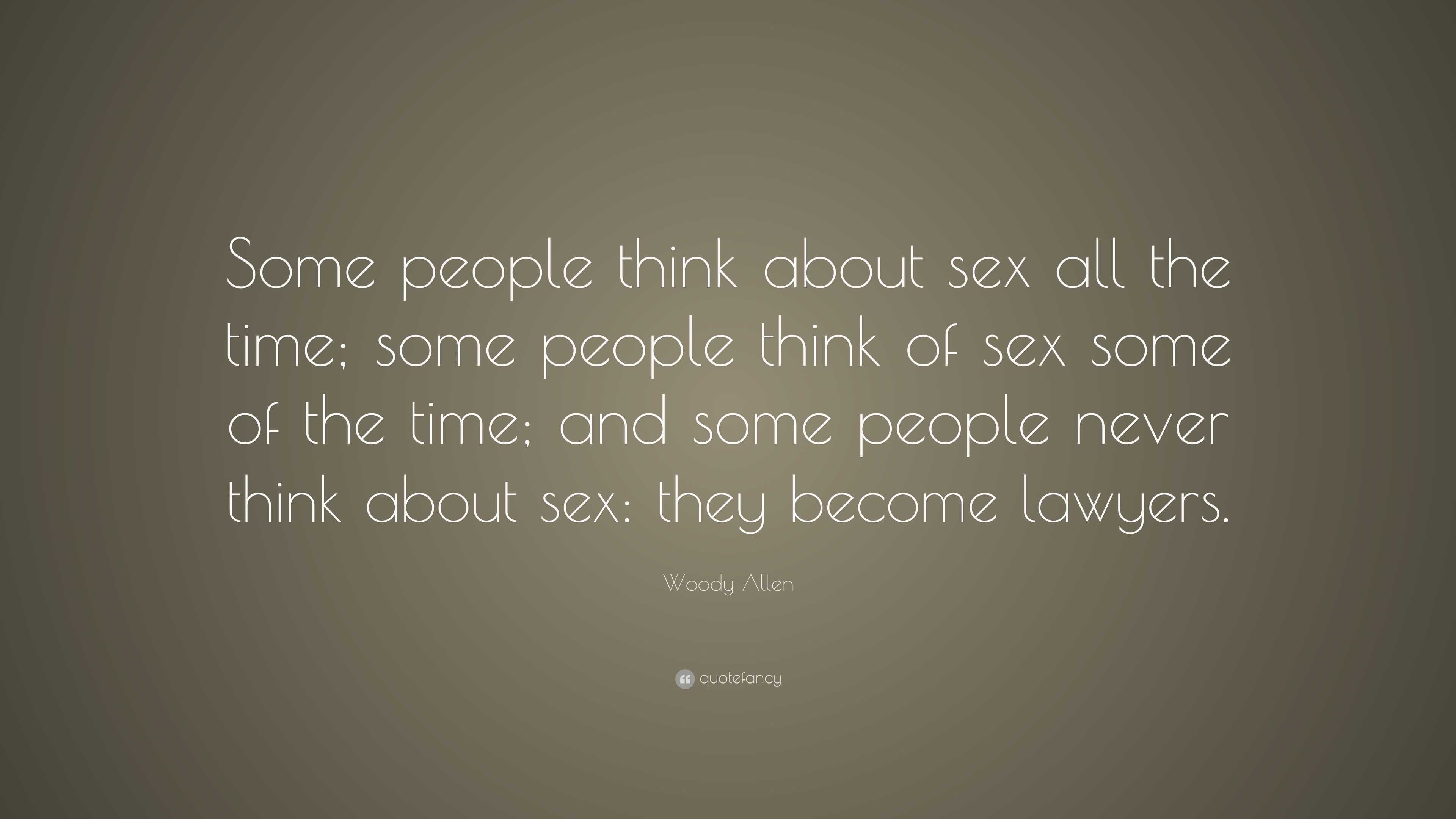 Woody Allen Quote: “Some people think about sex all the time; some people think  of sex some of the time; and some people never think about s...”