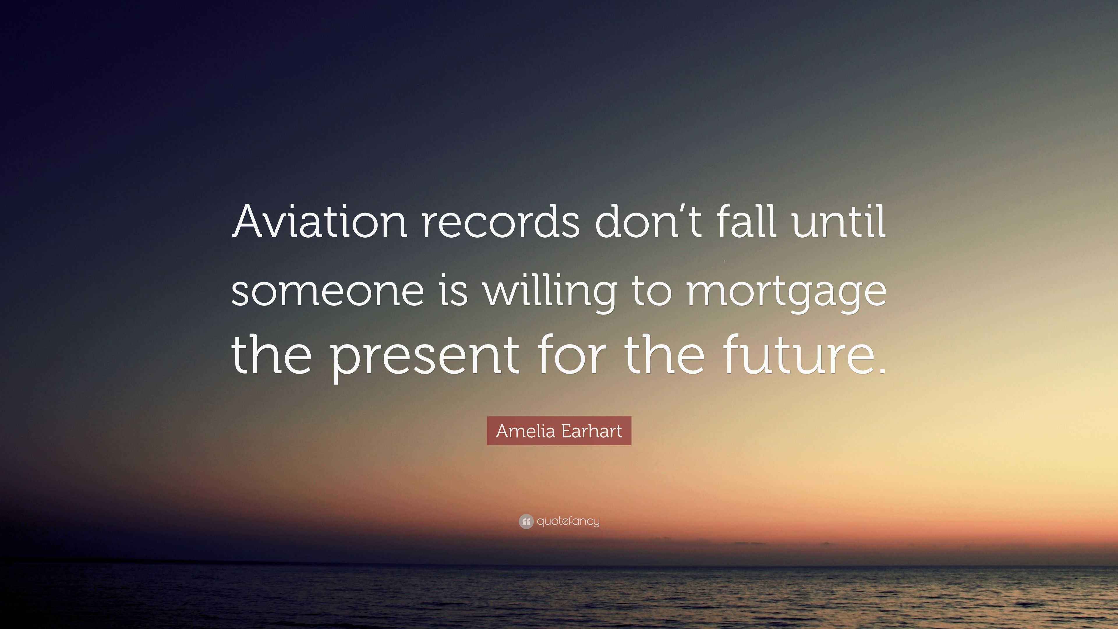 Amelia Earhart Quote: "Aviation records don't fall until someone is ...