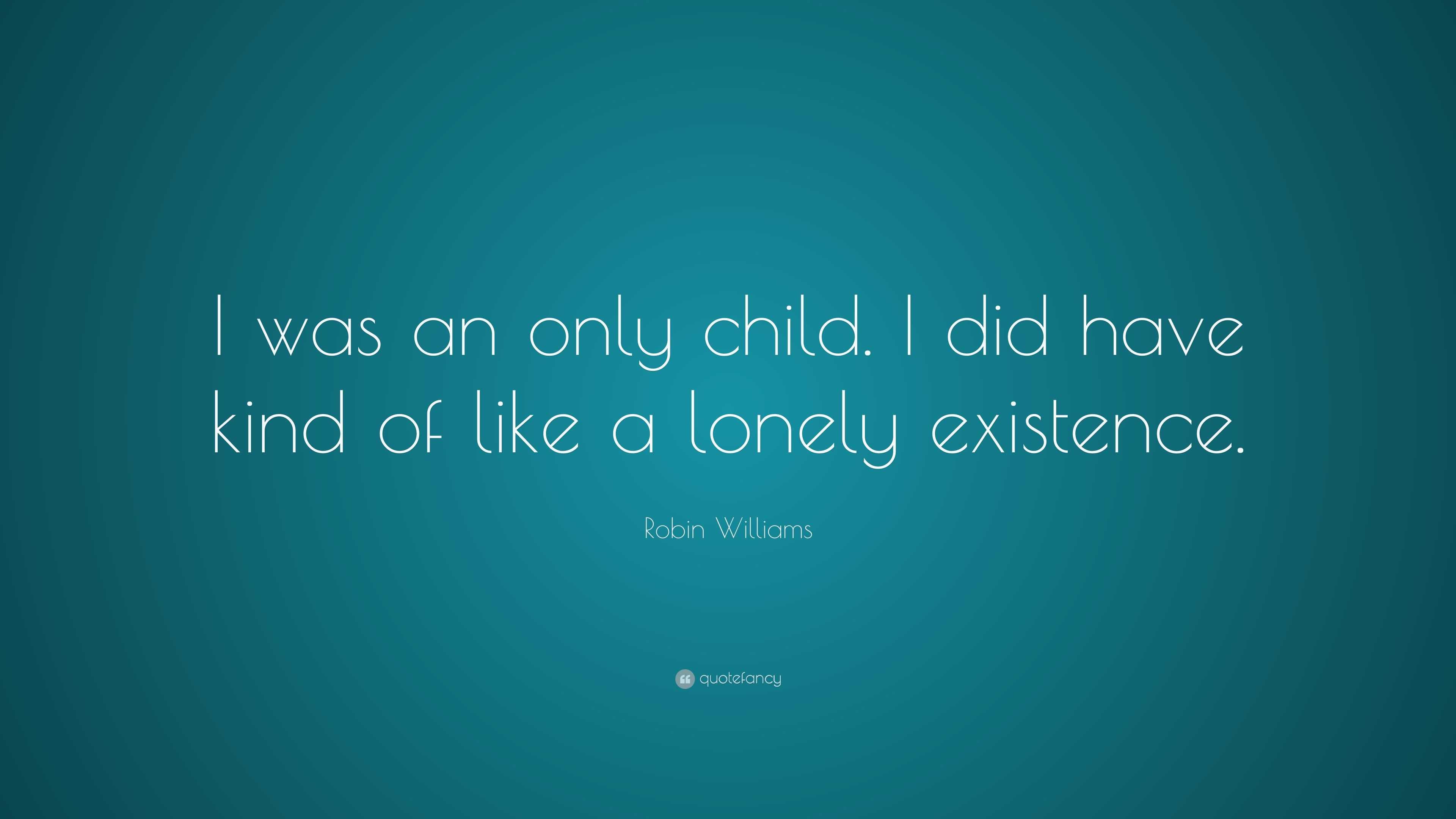 Robin Williams Quote: “I was an only child. I did have kind of like a ...